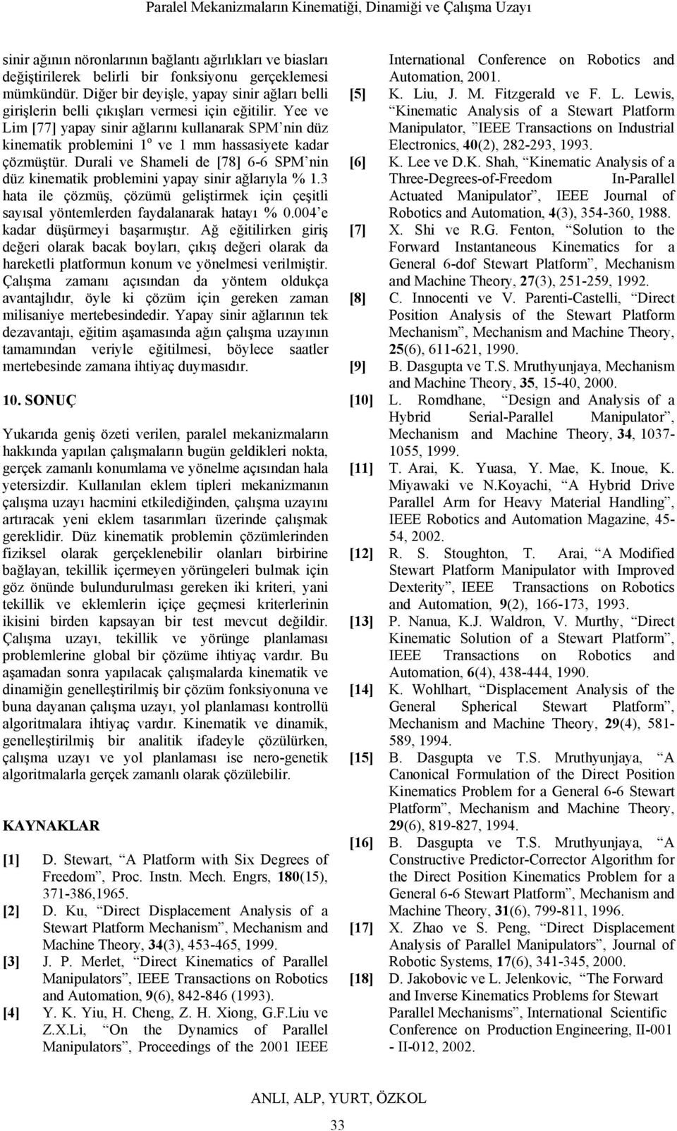 Yee ve Lim [77] yapay sinir ağlarını kullanarak SPM nin düz kinematik problemini 1 o ve 1 mm hassasiyete kadar çözmüştür.