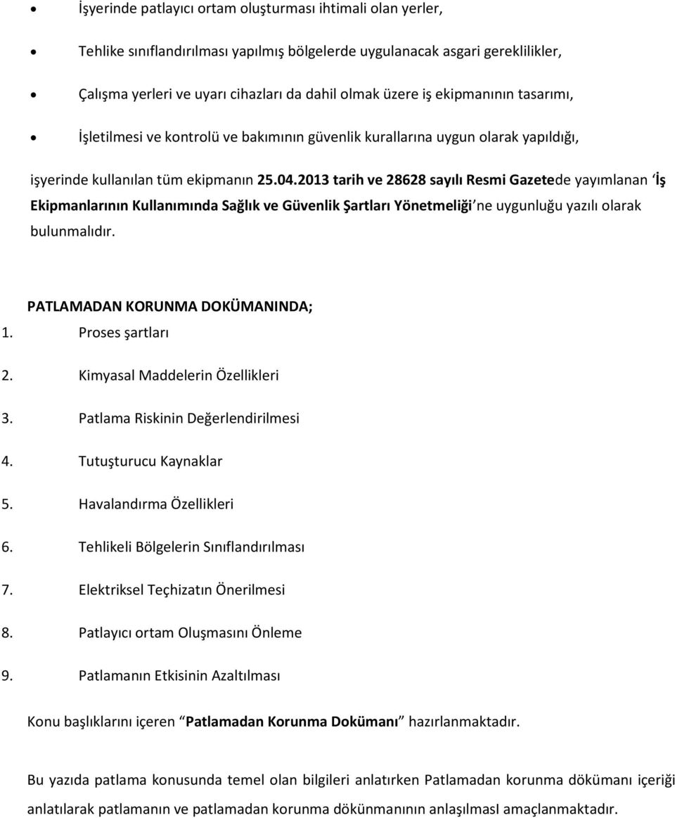 2013 tarih ve 28628 sayılı Resmi Gazetede yayımlanan İş Ekipmanlarının Kullanımında Sağlık ve Güvenlik Şartları Yönetmeliği ne uygunluğu yazılı olarak bulunmalıdır. PATLAMADAN KORUNMA DOKÜMANINDA; 1.