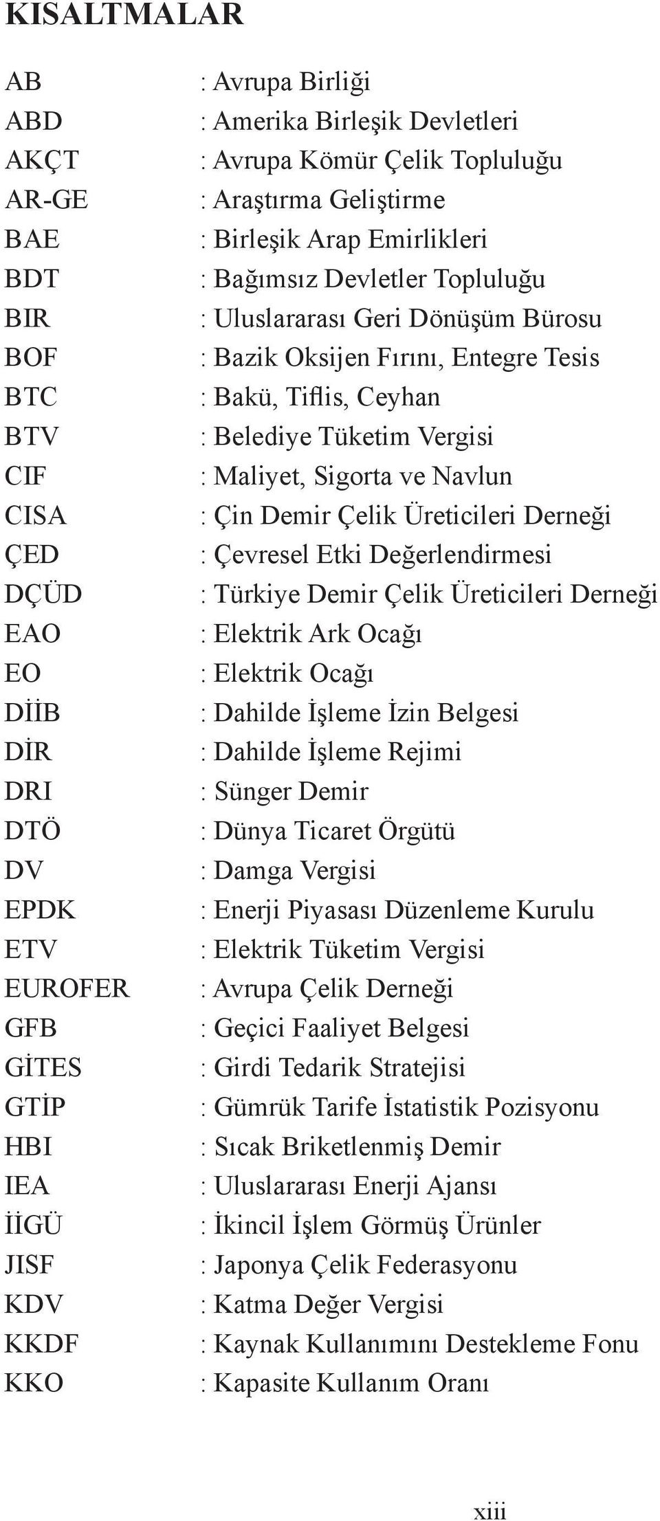 Bakü, Tiflis, Ceyhan : Belediye Tüketim Vergisi : Maliyet, Sigorta ve Navlun : Çin Demir Çelik Üreticileri Derneği : Çevresel Etki Değerlendirmesi : Türkiye Demir Çelik Üreticileri Derneği : Elektrik