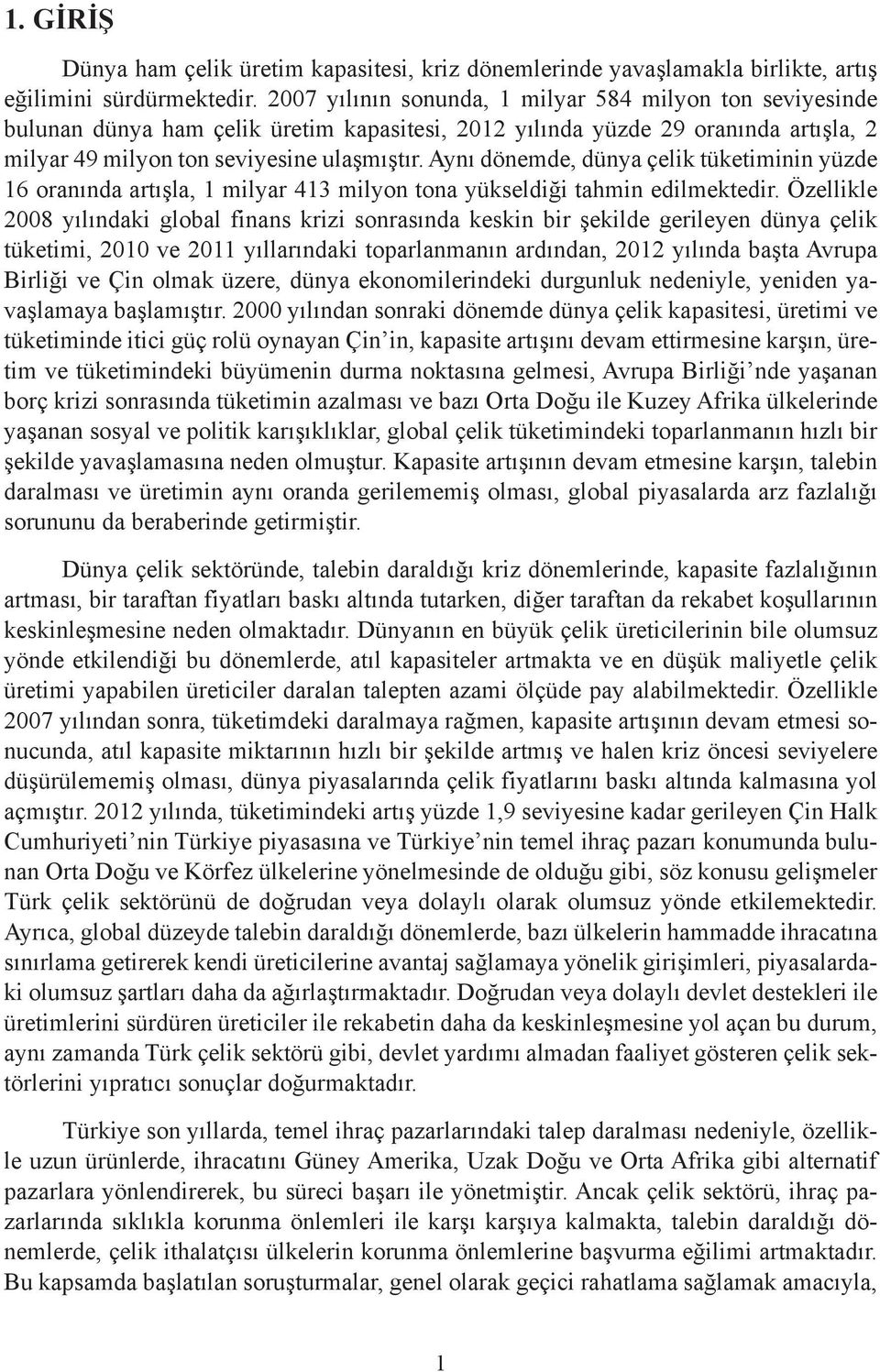 Aynı dönemde, dünya çelik tüketiminin yüzde 16 oranında artışla, 1 milyar 413 milyon tona yükseldiği tahmin edilmektedir.