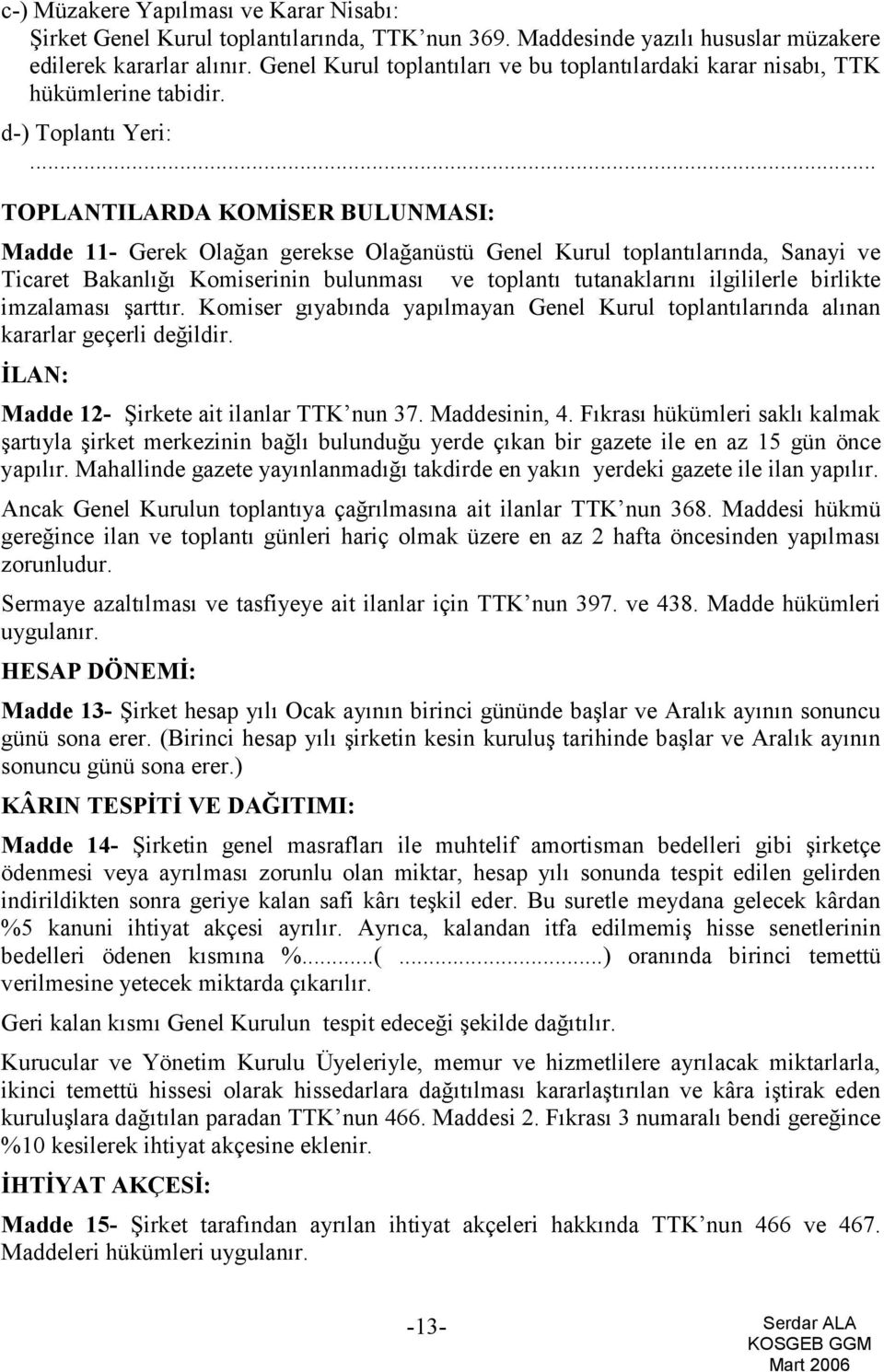 .. TOPLANTILARDA KOMİSER BULUNMASI: Madde 11- Gerek Olağan gerekse Olağanüstü Genel Kurul toplantılarında, Sanayi ve Ticaret Bakanlığı Komiserinin bulunması ve toplantı tutanaklarını ilgililerle