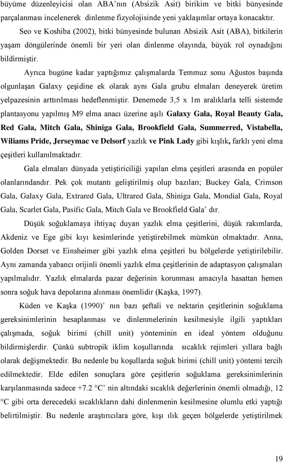 Ayrıca bugüne kadar yaptığımız çalışmalarda Temmuz sonu Ağustos başında olgunlaşan Galaxy çeşidine ek olarak aynı Gala grubu elmaları deneyerek üretim yelpazesinin arttırılması hedeflenmiştir.