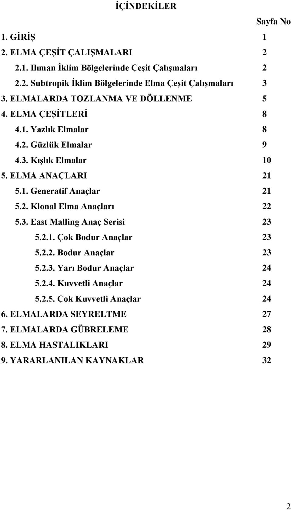 2. Klonal Elma Anaçları 22 5.3. East Malling Anaç Serisi 23 5.2.1. Çok Bodur Anaçlar 23 5.2.2. Bodur Anaçlar 23 5.2.3. Yarı Bodur Anaçlar 24 