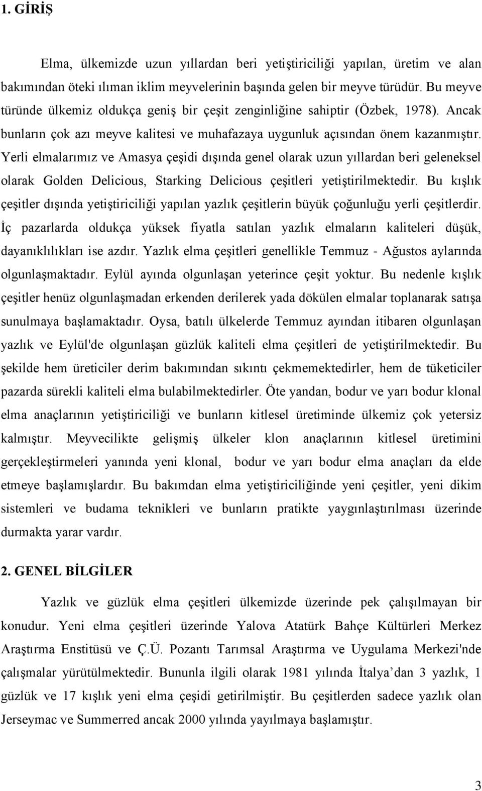 Yerli elmalarımız ve Amasya çeşidi dışında genel olarak uzun yıllardan beri geleneksel olarak Golden Delicious, Starking Delicious çeşitleri yetiştirilmektedir.