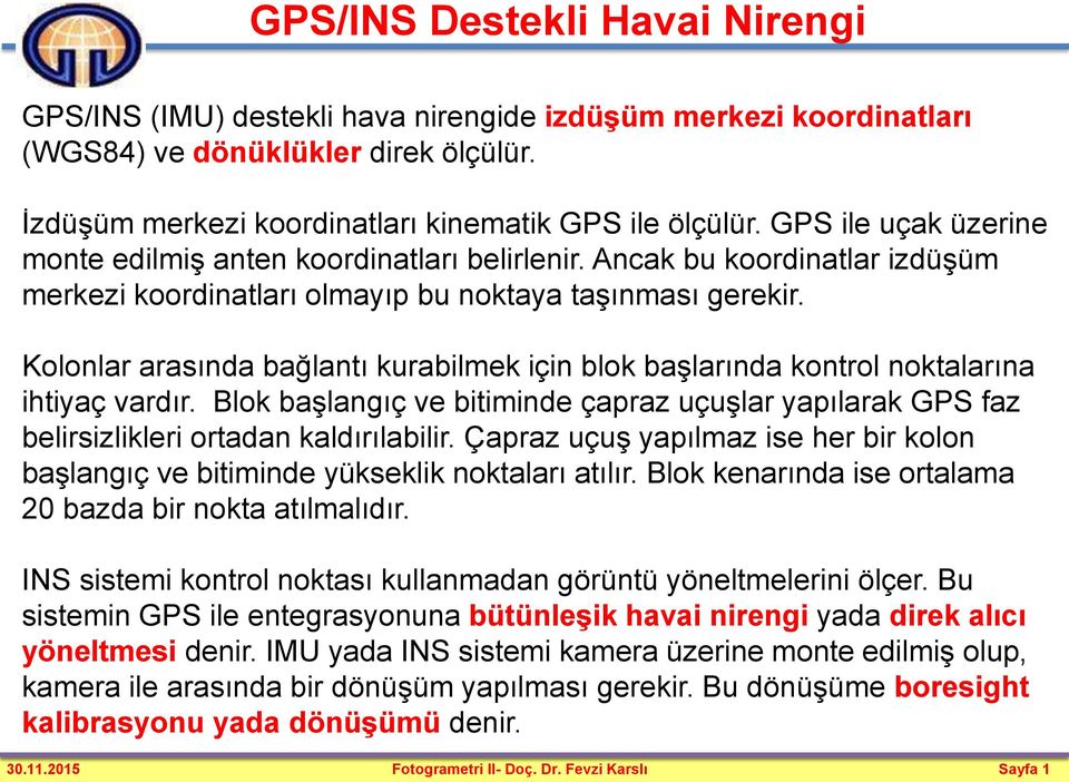 Kolonlar arasında bağlantı kurabilmek için blok başlarında kontrol noktalarına ihtiyaç vardır. lok başlangıç ve bitiminde çapraz uçuşlar yapılarak GPS faz belirsizlikleri ortadan kaldırılabilir.