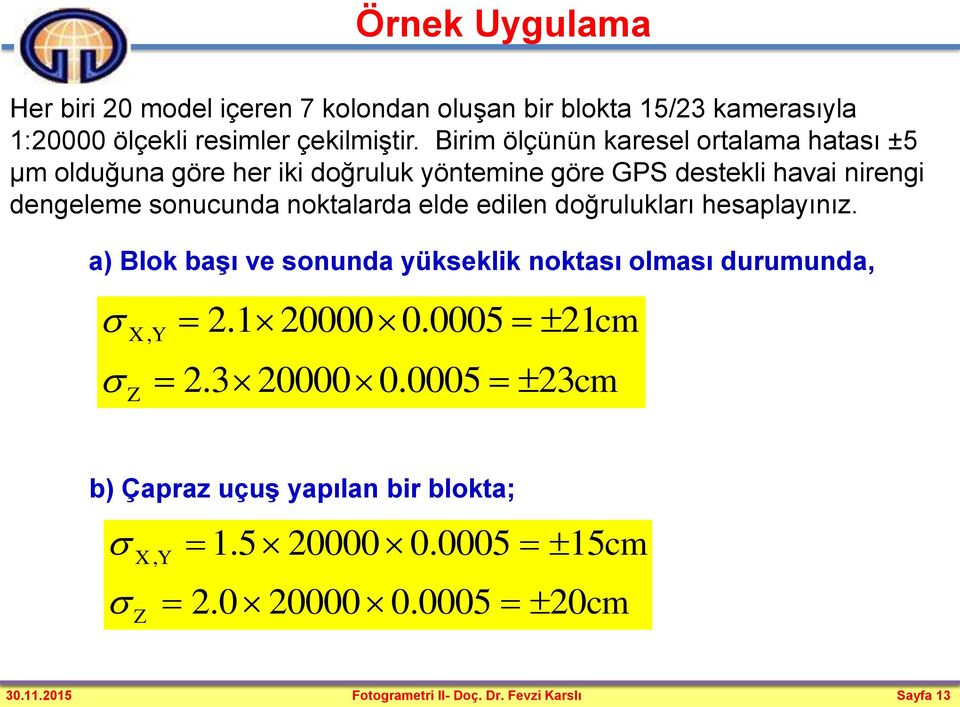 noktalarda elde edilen doğrulukları hesaplayınız. a) lok başı ve sonunda yükseklik noktası olması durumunda, X, Y Z 2.1 200000.0005 21cm 2.