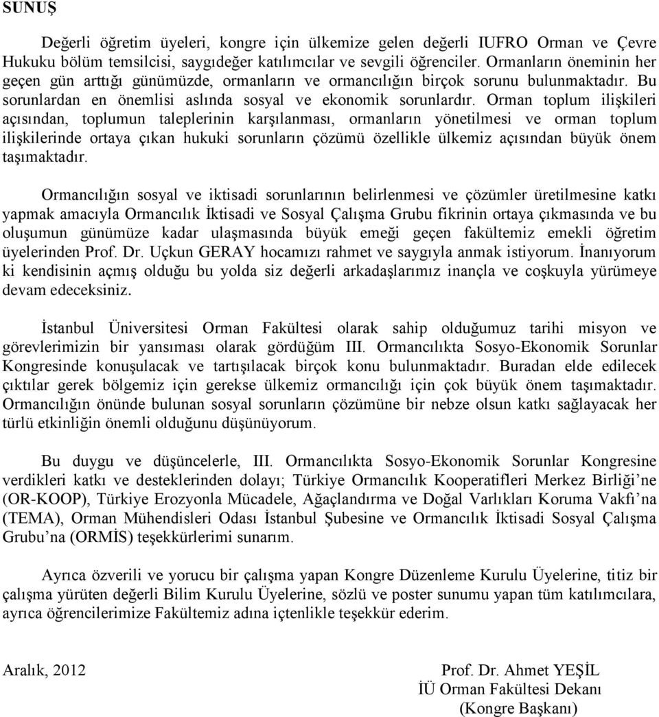 Orman toplum ilişkileri açısından, toplumun taleplerinin karşılanması, ormanların yönetilmesi ve orman toplum ilişkilerinde ortaya çıkan hukuki sorunların çözümü özellikle ülkemiz açısından büyük