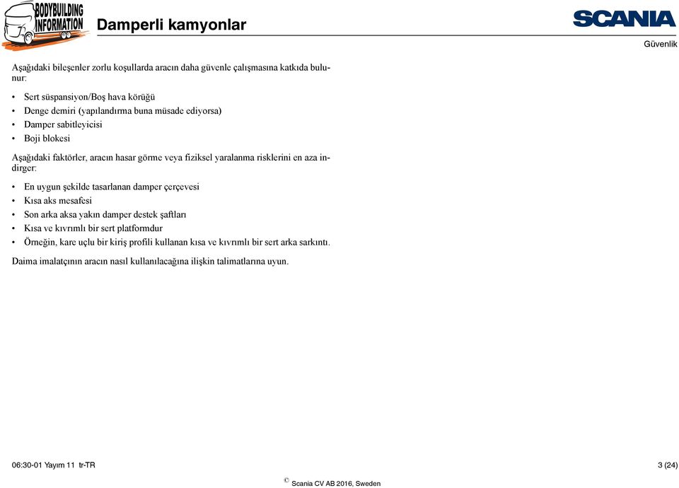 şekilde tasarlanan damper çerçevesi Kısa aks mesafesi Son arka aksa yakın damper destek şaftları Kısa ve kıvrımlı bir sert platformdur Örneğin, kare uçlu bir