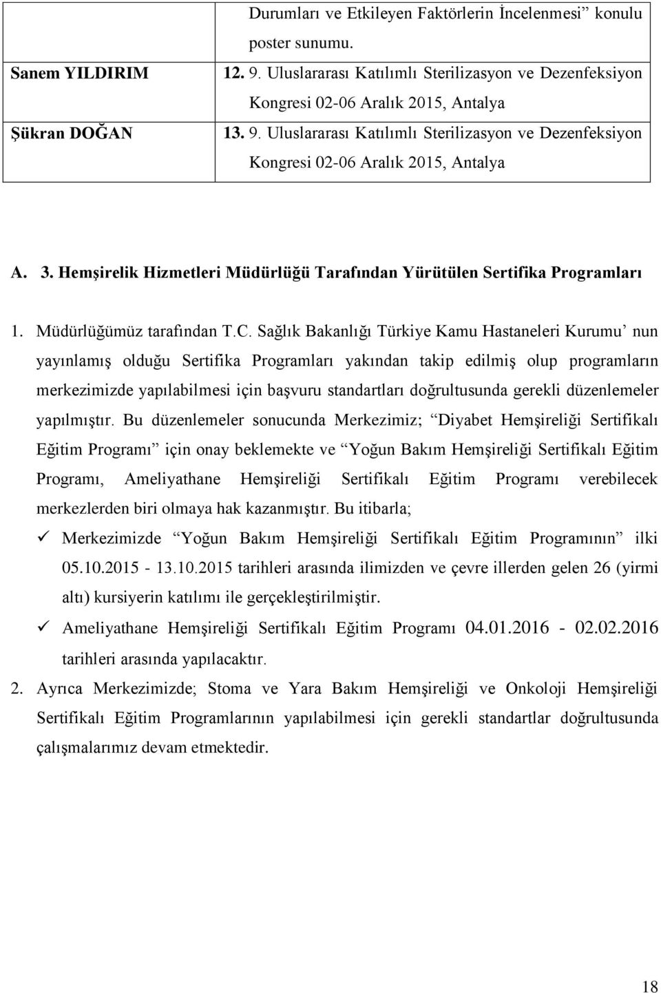 Sağlık Bakanlığı Türkiye Kamu Hastaneleri Kurumu nun yayınlamış olduğu Sertifika Programları yakından takip edilmiş olup programların merkezimizde yapılabilmesi için başvuru standartları