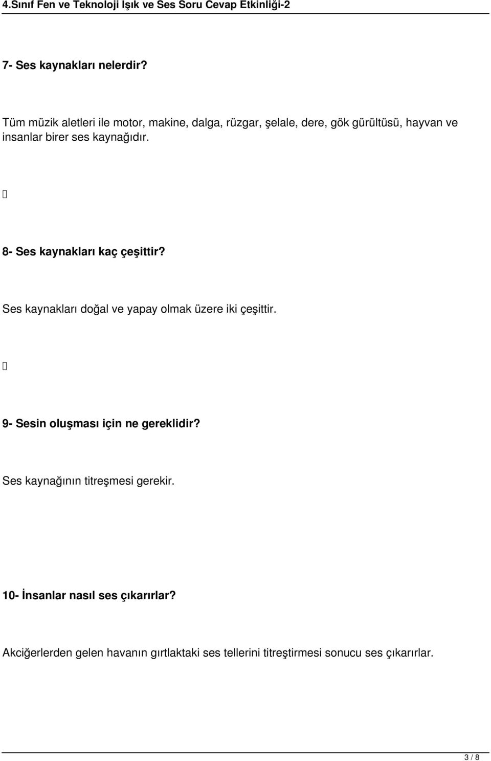 kaynağıdır. 8- Ses kaynakları kaç çeşittir? Ses kaynakları doğal ve yapay olmak üzere iki çeşittir.