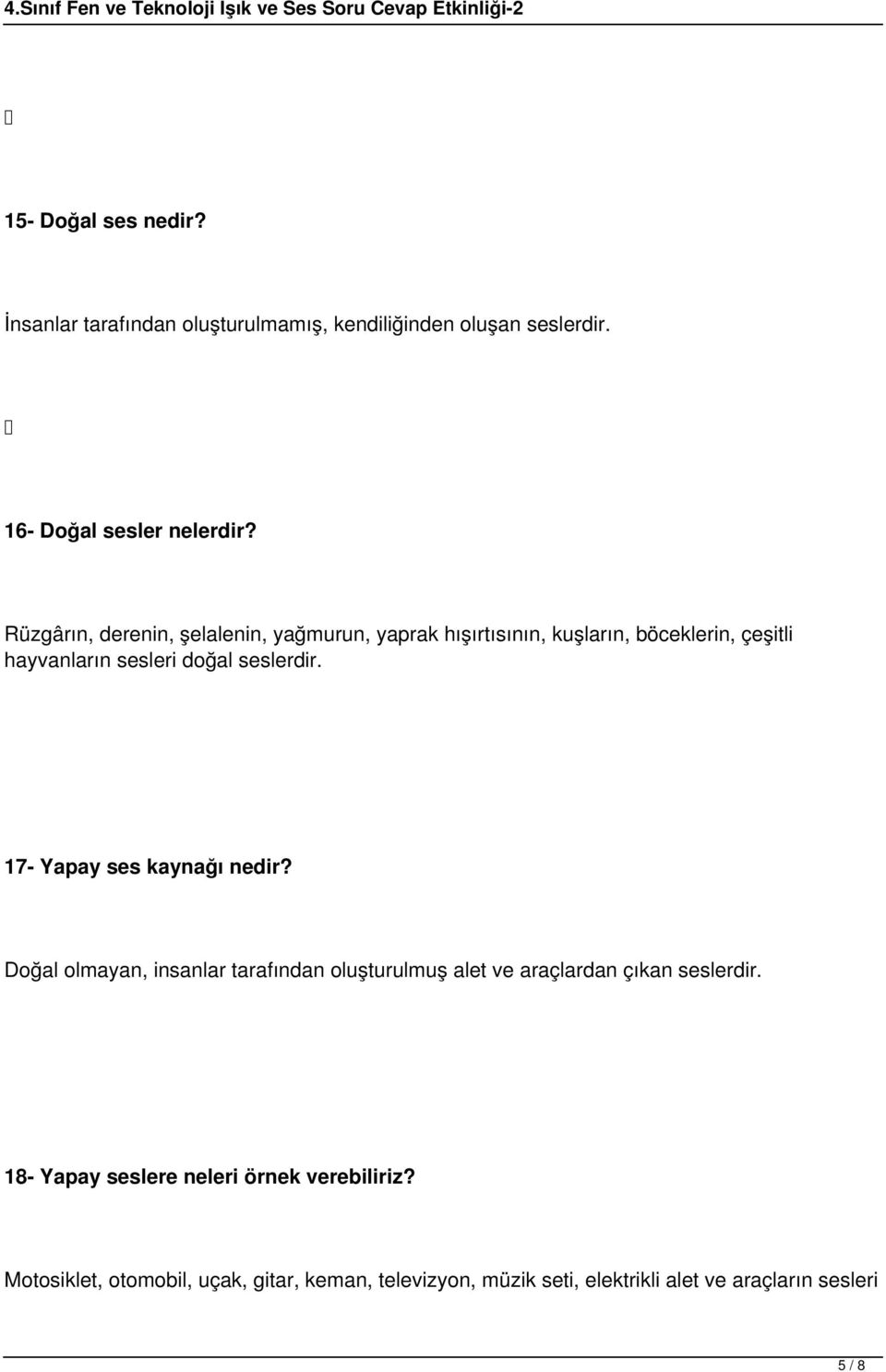 17- Yapay ses kaynağı nedir? Doğal olmayan, insanlar tarafından oluşturulmuş alet ve araçlardan çıkan seslerdir.