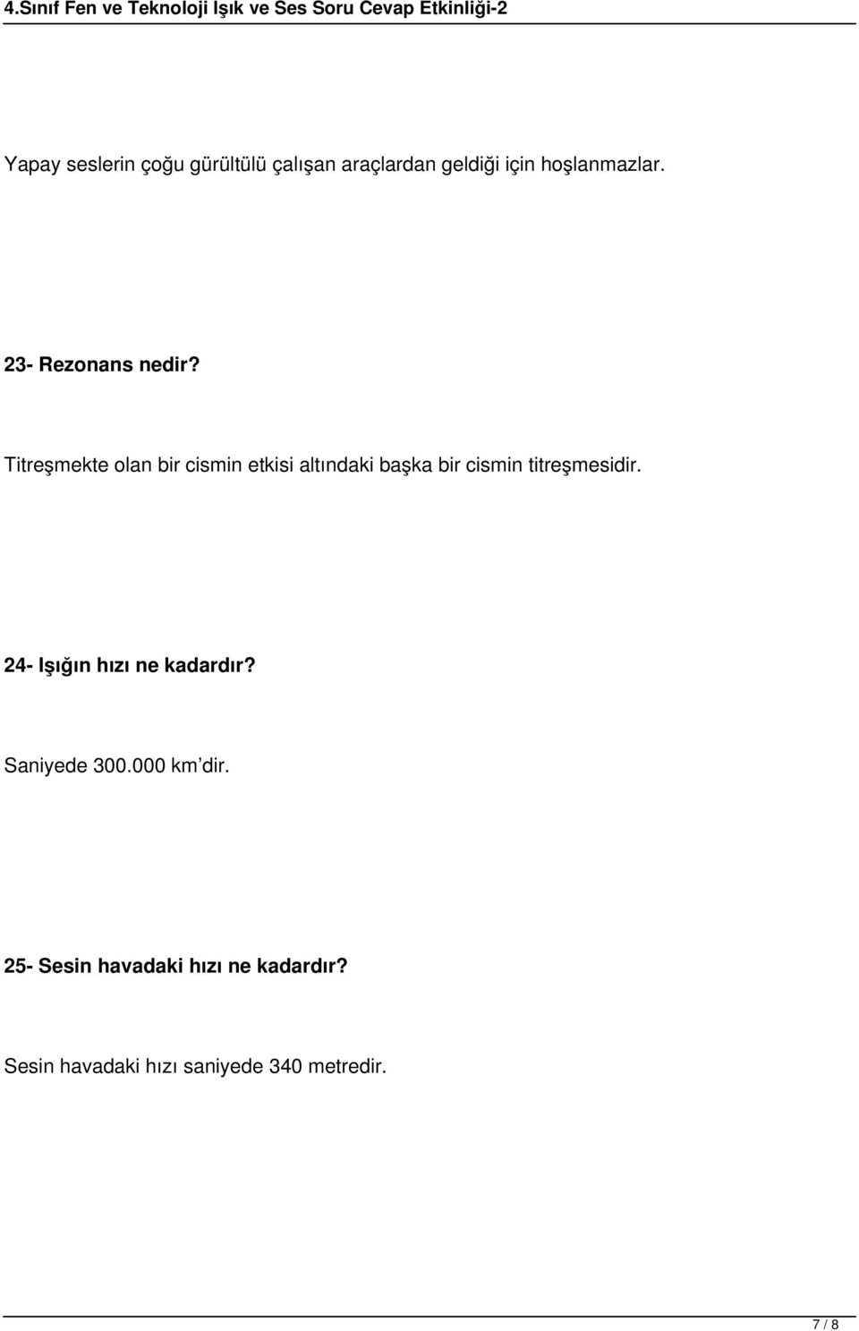 Titreşmekte olan bir cismin etkisi altındaki başka bir cismin titreşmesidir.