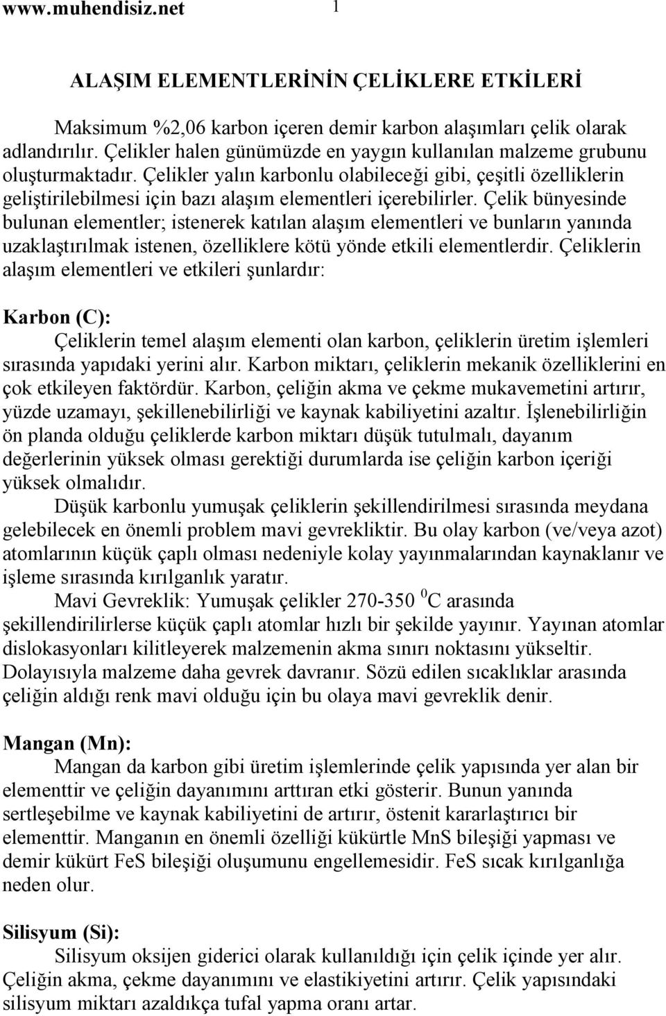 Çelikler yalın karbonlu olabileceği gibi, çeşitli özelliklerin geliştirilebilmesi için bazı alaşım elementleri içerebilirler.