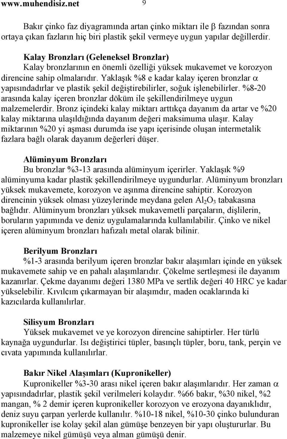 Yaklaşık %8 e kadar kalay içeren bronzlar a yapısındadırlar ve plastik şekil değiştirebilirler, soğuk işlenebilirler.