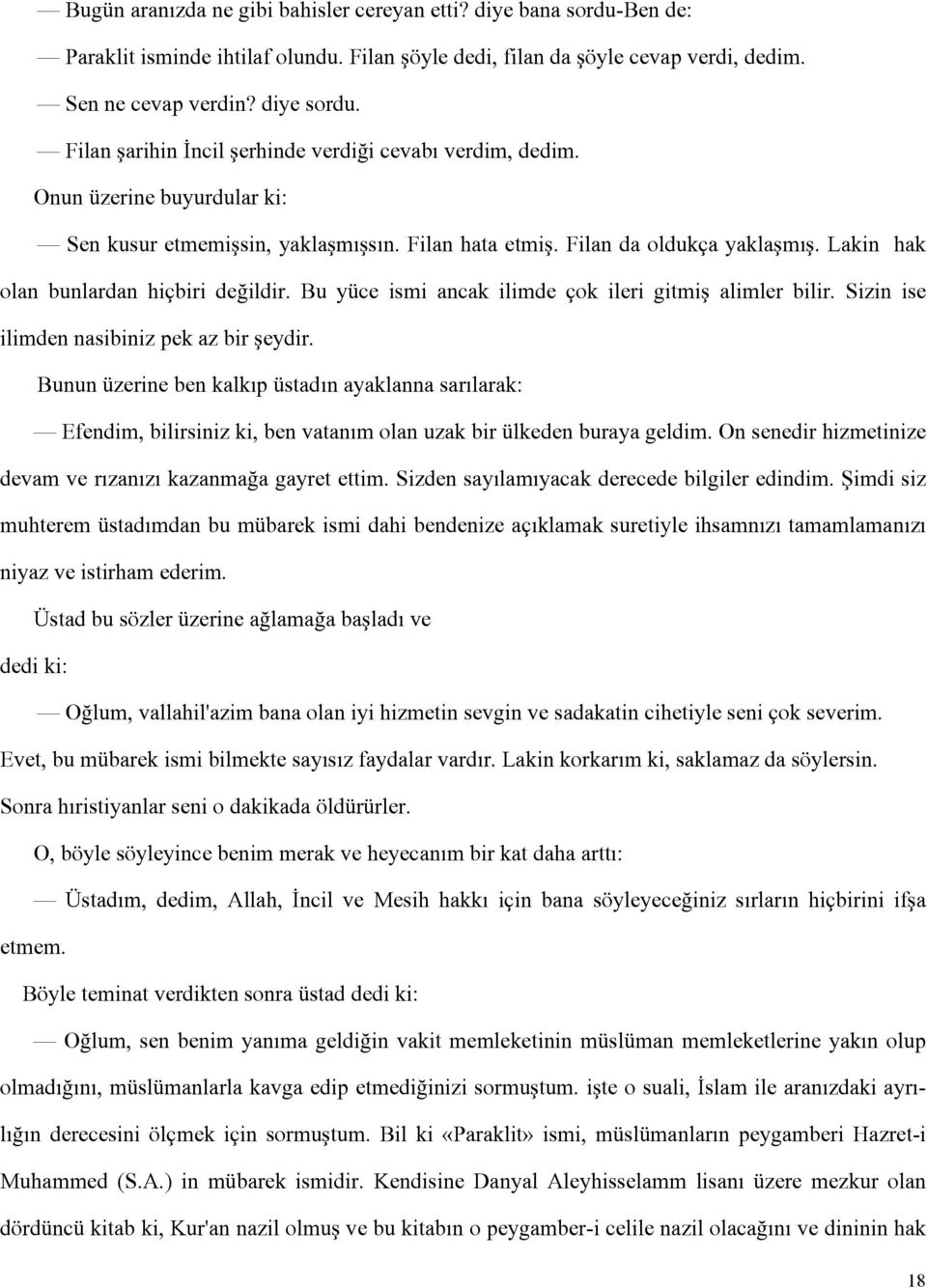 Lakin hak olan bunlardan hiçbiri değildir. Bu yüce ismi ancak ilimde çok ileri gitmiş alimler bilir. Sizin ise ilimden nasibiniz pek az bir şeydir.