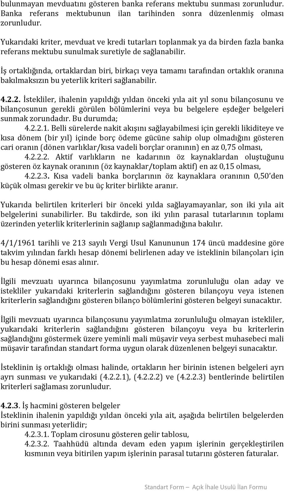 İş ortaklığında, ortaklardan biri, birkaçı veya tamamı tarafından ortaklık oranına bakılmaksızın bu yeterlik kriteri sağlanabilir. 4.2.