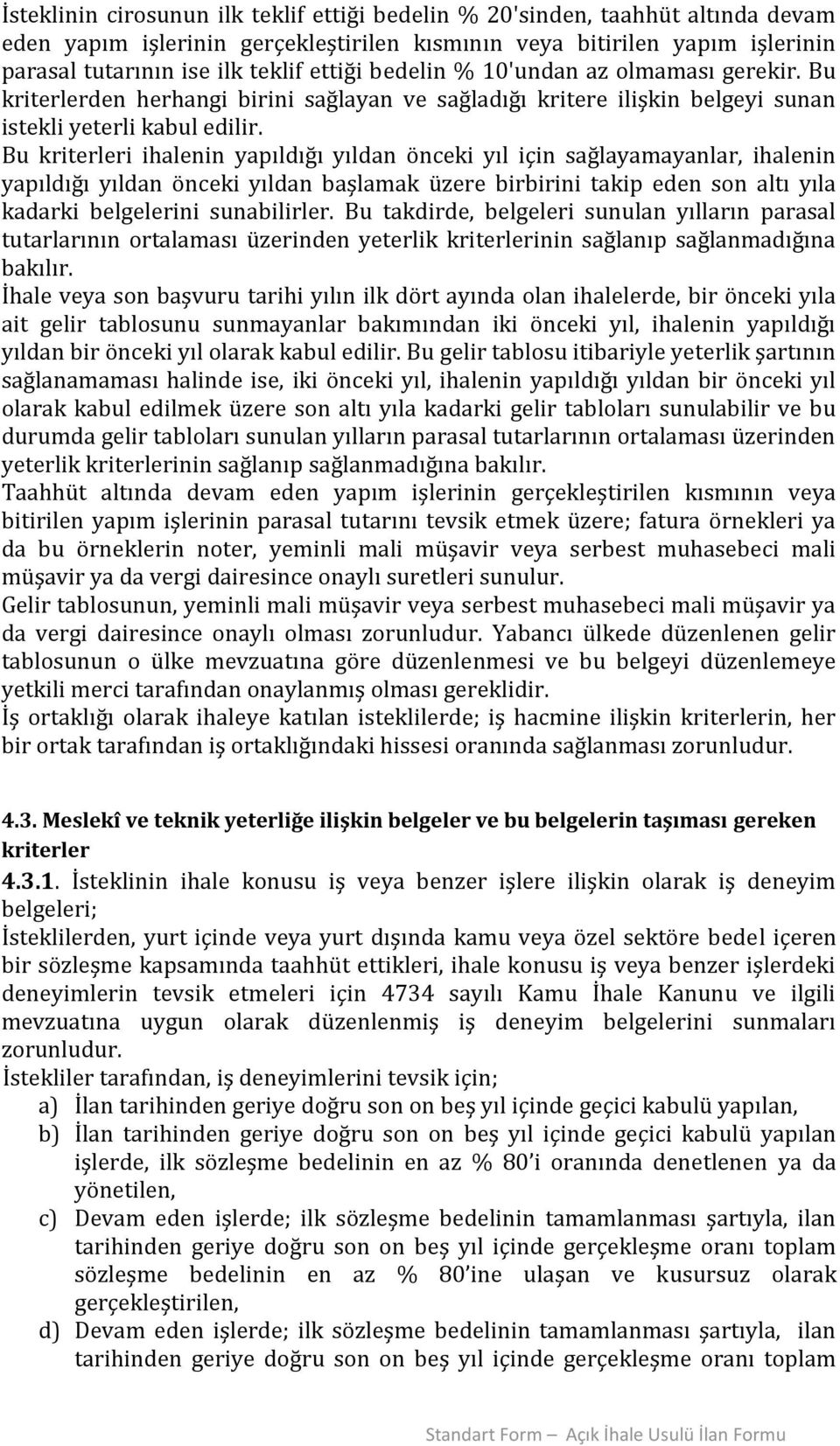 Bu kriterleri ihalenin yapıldığı yıldan önceki yıl için sağlayamayanlar, ihalenin yapıldığı yıldan önceki yıldan başlamak üzere birbirini takip eden son altı yıla kadarki belgelerini sunabilirler.