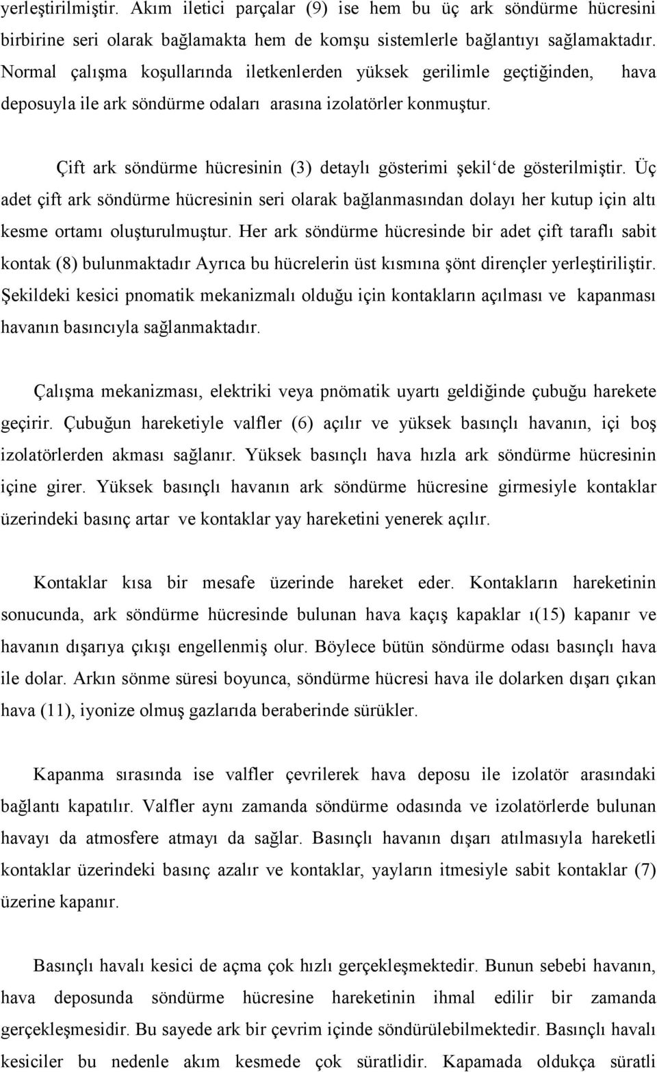 Çift ark söndürme hücresinin (3) detaylõ gösterimi şekil de gösterilmiştir. Üç adet çift ark söndürme hücresinin seri olarak bağlanmasõndan dolayõ her kutup için altõ kesme ortamõ oluşturulmuştur.