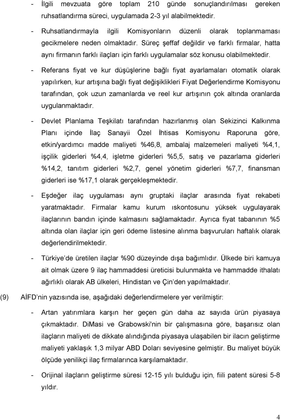 Süreç şeffaf değildir ve farklı firmalar, hatta aynı firmanın farklı ilaçları için farklı uygulamalar söz konusu olabilmektedir.