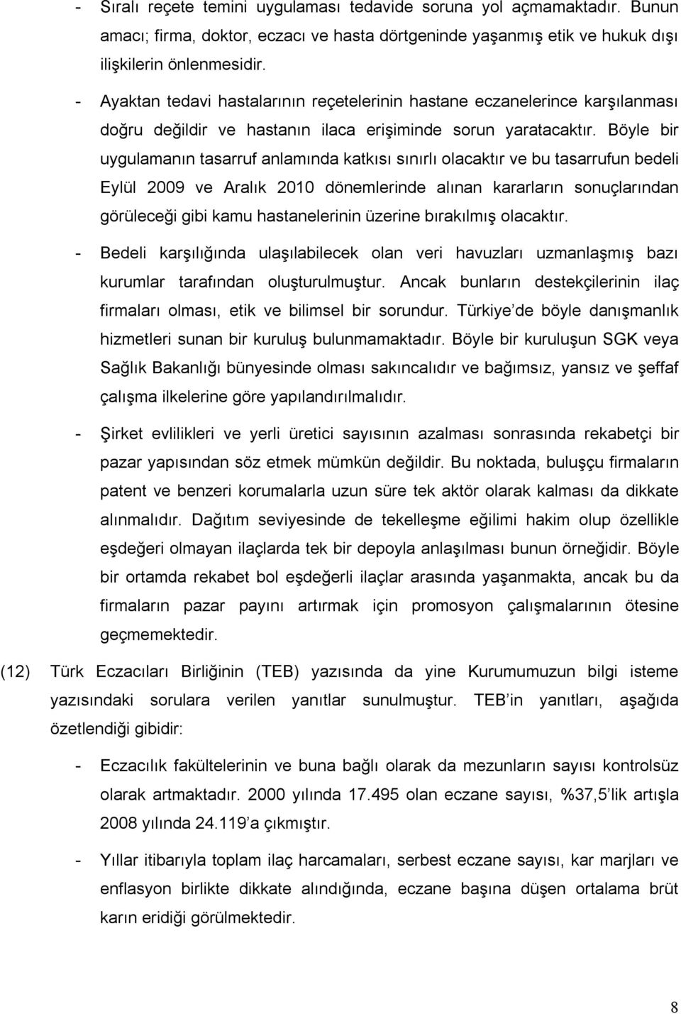 Böyle bir uygulamanın tasarruf anlamında katkısı sınırlı olacaktır ve bu tasarrufun bedeli Eylül 2009 ve Aralık 2010 dönemlerinde alınan kararların sonuçlarından görüleceği gibi kamu hastanelerinin