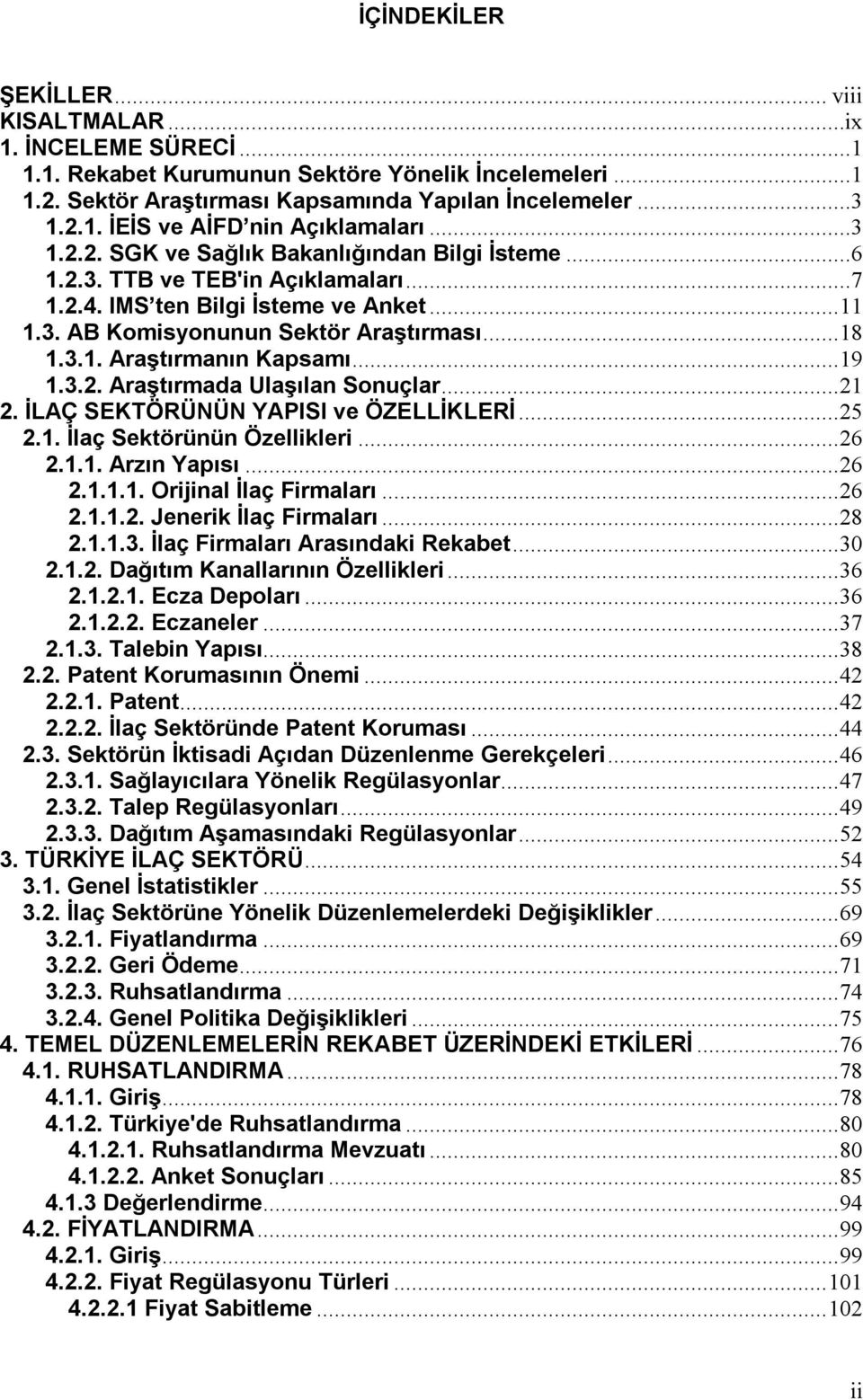 ..19 1.3.2. Araştırmada Ulaşılan Sonuçlar...21 2. İLAÇ SEKTÖRÜNÜN YAPISI ve ÖZELLİKLERİ...25 2.1. İlaç Sektörünün Özellikleri...26 2.1.1. Arzın Yapısı...26 2.1.1.1. Orijinal İlaç Firmaları...26 2.1.1.2. Jenerik İlaç Firmaları.