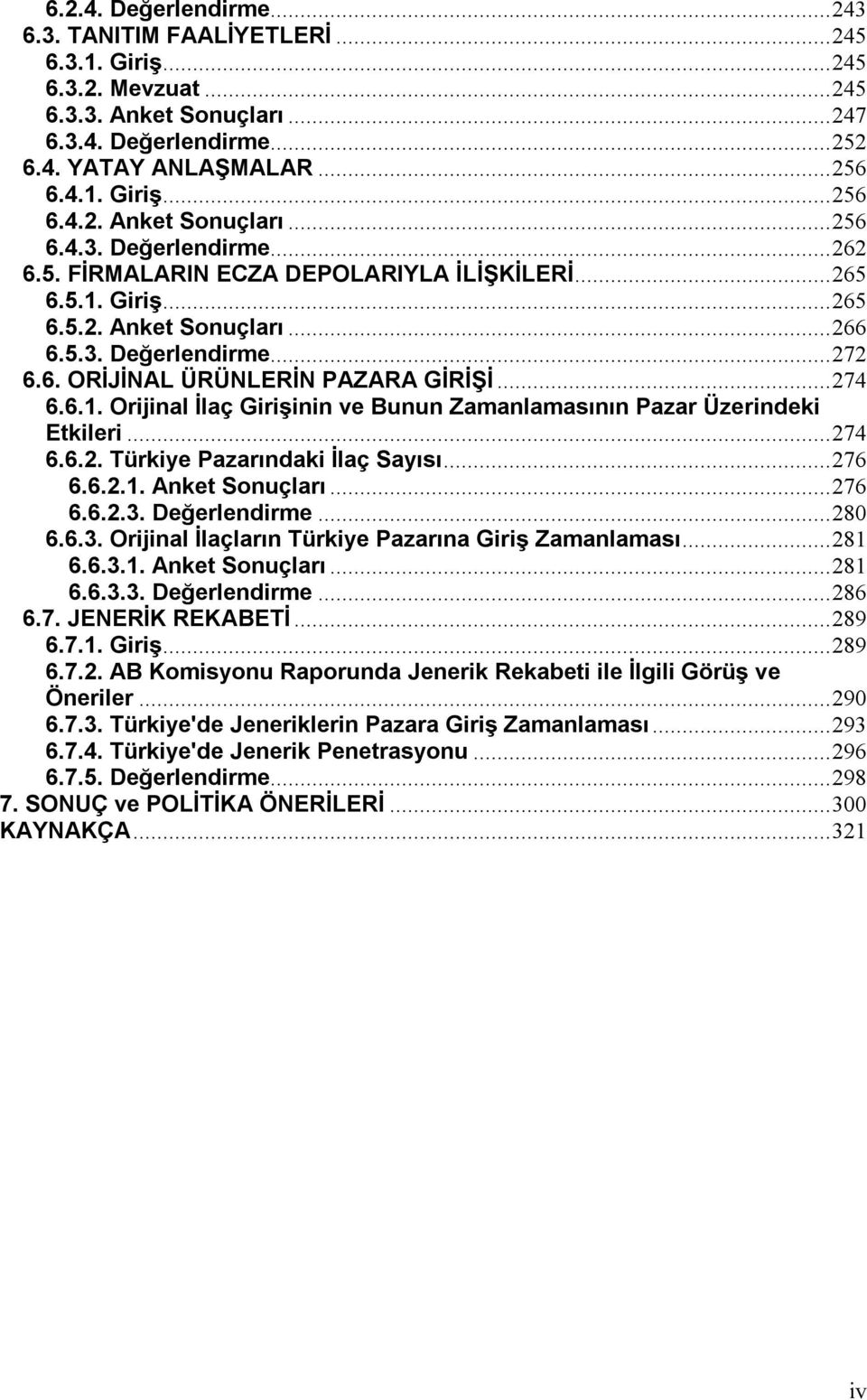 ..274 6.6.2. Türkiye Pazarındaki İlaç Sayısı...276 6.6.2.1. Anket Sonuçları...276 6.6.2.3. Değerlendirme...280 6.6.3. Orijinal İlaçların Türkiye Pazarına Giriş Zamanlaması...281 6.6.3.1. Anket Sonuçları...281 6.6.3.3. Değerlendirme...286 6.