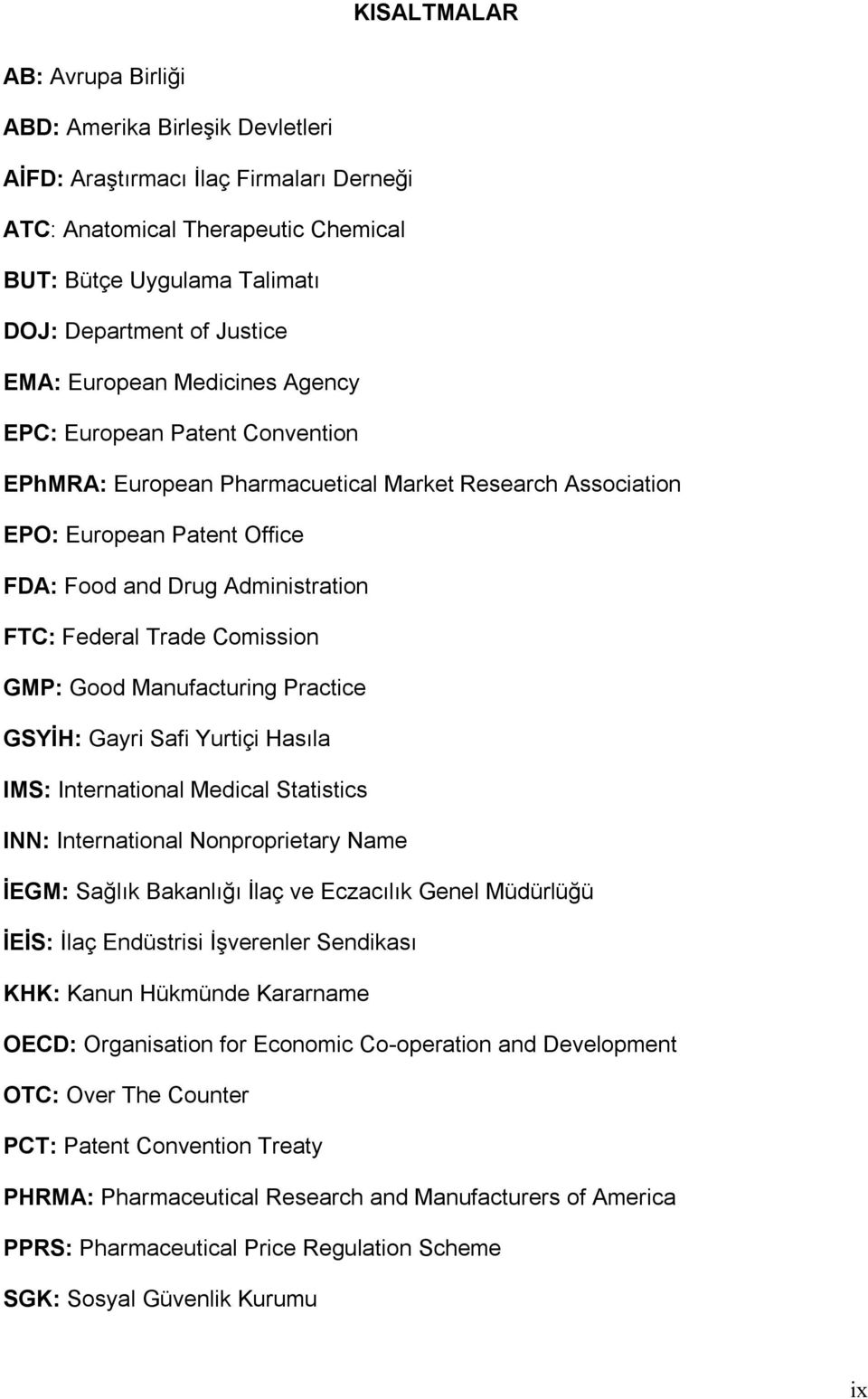 Trade Comission GMP: Good Manufacturing Practice GSYİH: Gayri Safi Yurtiçi Hasıla IMS: International Medical Statistics INN: International Nonproprietary Name İEGM: Sağlık Bakanlığı İlaç ve Eczacılık