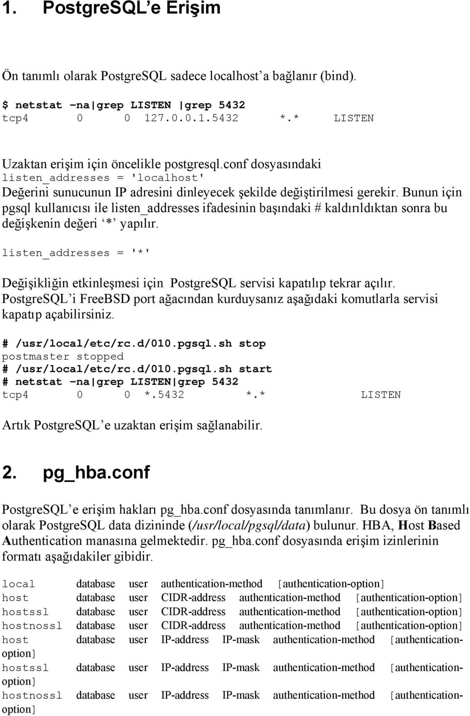 Bunun için pgsql kullanıcısı ile listen_addresses ifadesinin başındaki # kaldırıldıktan sonra bu değişkenin değeri * yapılır.