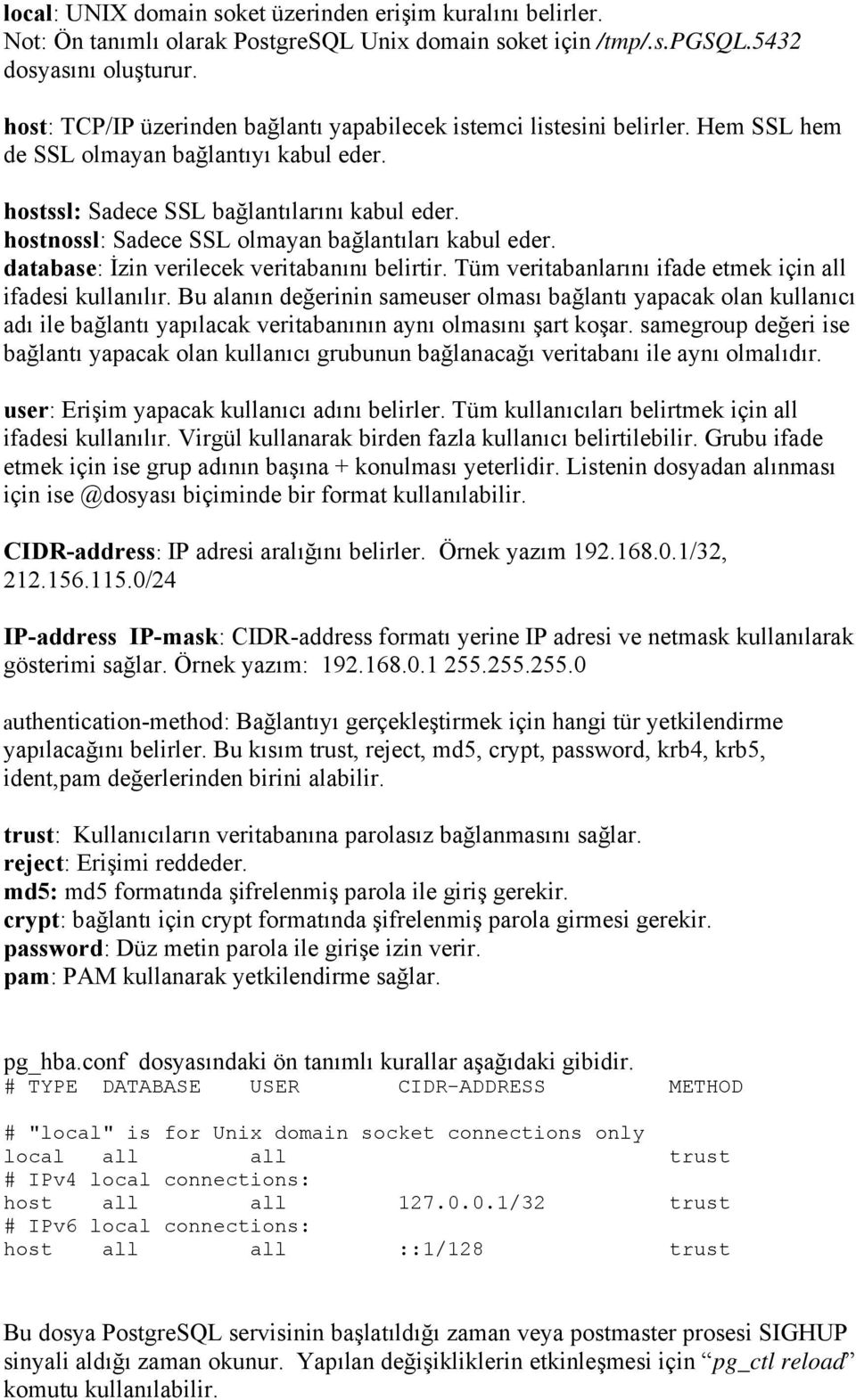 hostnossl: Sadece SSL olmayan bağlantıları kabul eder. database: İzin verilecek veritabanını belirtir. Tüm veritabanlarını ifade etmek için all ifadesi kullanılır.