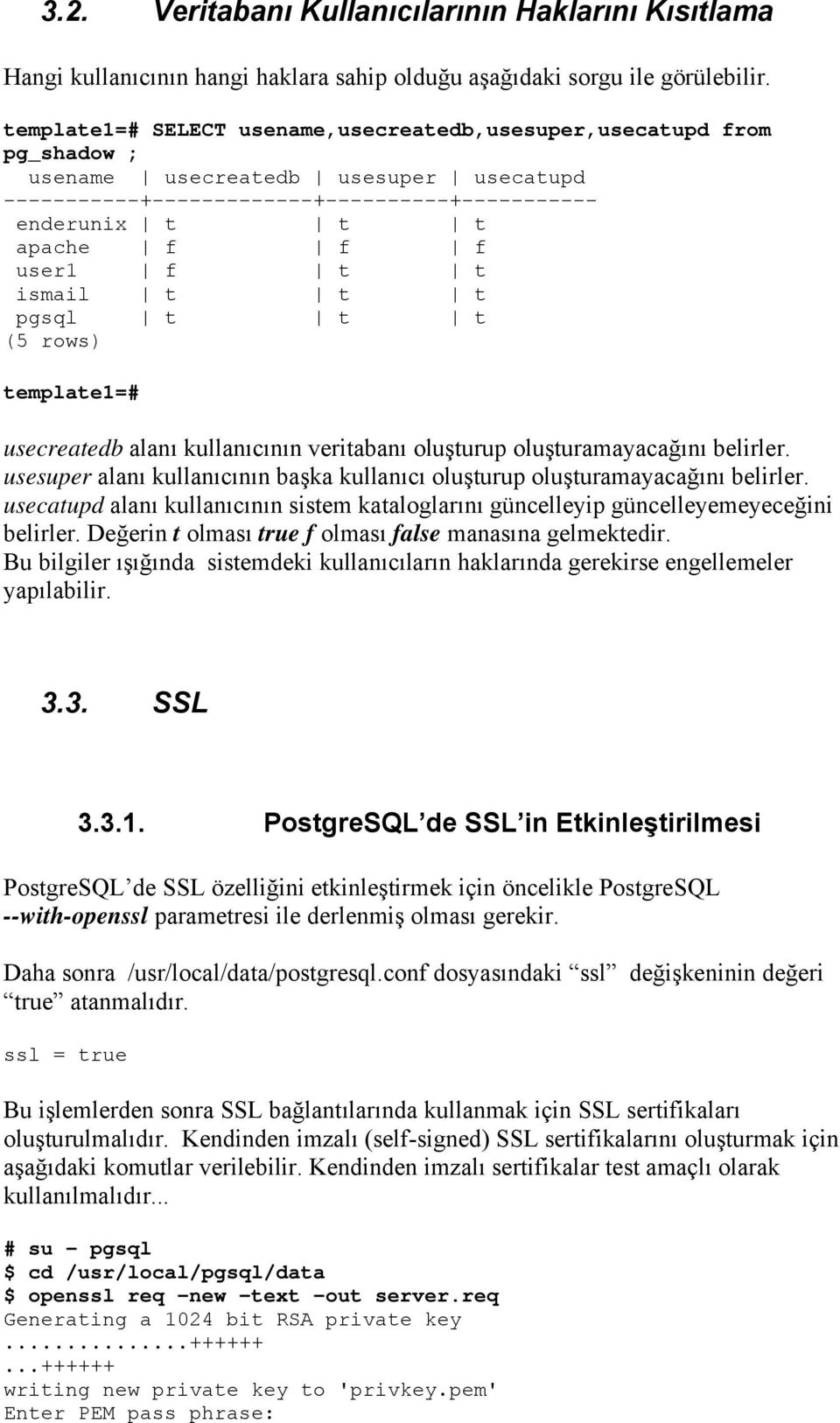 t t ismail t t t pgsql t t t (5 rows) template1=# usecreatedb alanı kullanıcının veritabanı oluşturup oluşturamayacağını belirler.