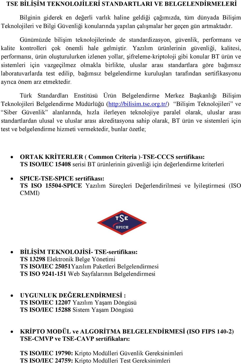 Yazılım ürünlerinin güvenliği, kalitesi, performansı, ürün oluşturulurken izlenen yollar, şifreleme-kriptoloji gibi konular BT ürün ve sistemleri için vazgeçilmez olmakla birlikte, uluslar arası