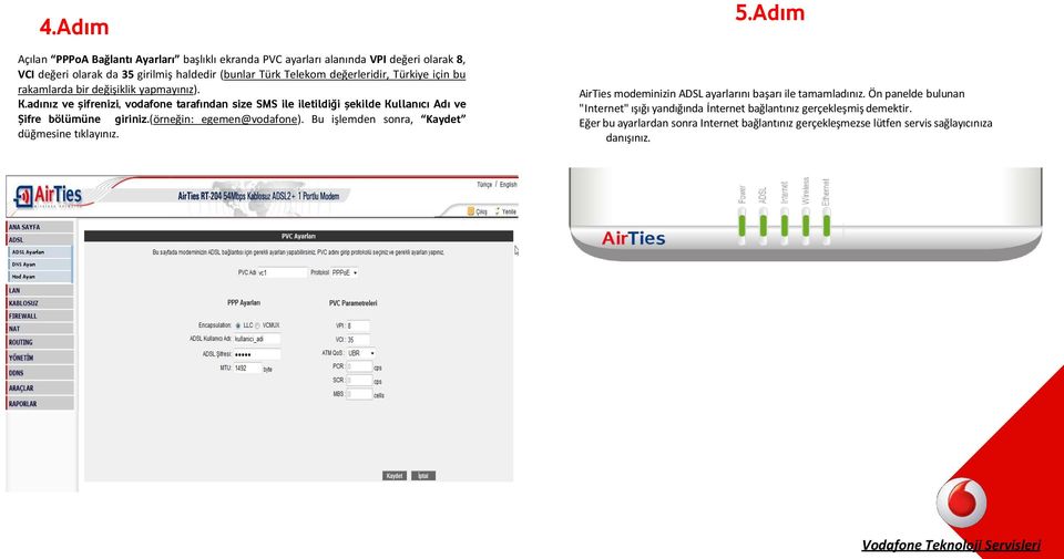 (örneğin: egemen@vodafone). Bu işlemden sonra, Kaydet düğmesine tıklayınız. 5.Adım AirTies modeminizin ADSL ayarlarını başarı ile tamamladınız.