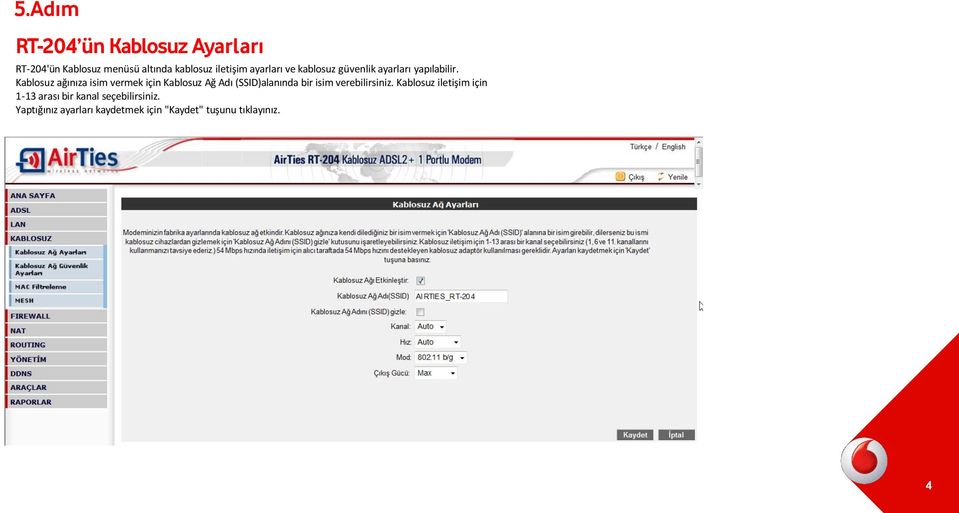 Kablosuz ağınıza isim vermek için Kablosuz Ağ Adı (SSID)alanında bir isim verebilirsiniz.