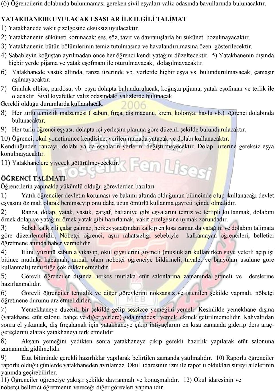 3) Yatakhanenin bütün bölümlerinin temiz tutulmasına ve havalandırılmasına özen gösterilecektir. 4) Sabahleyin koğuştan ayrılmadan önce her öğrenci kendi yatağını düzeltecektir.