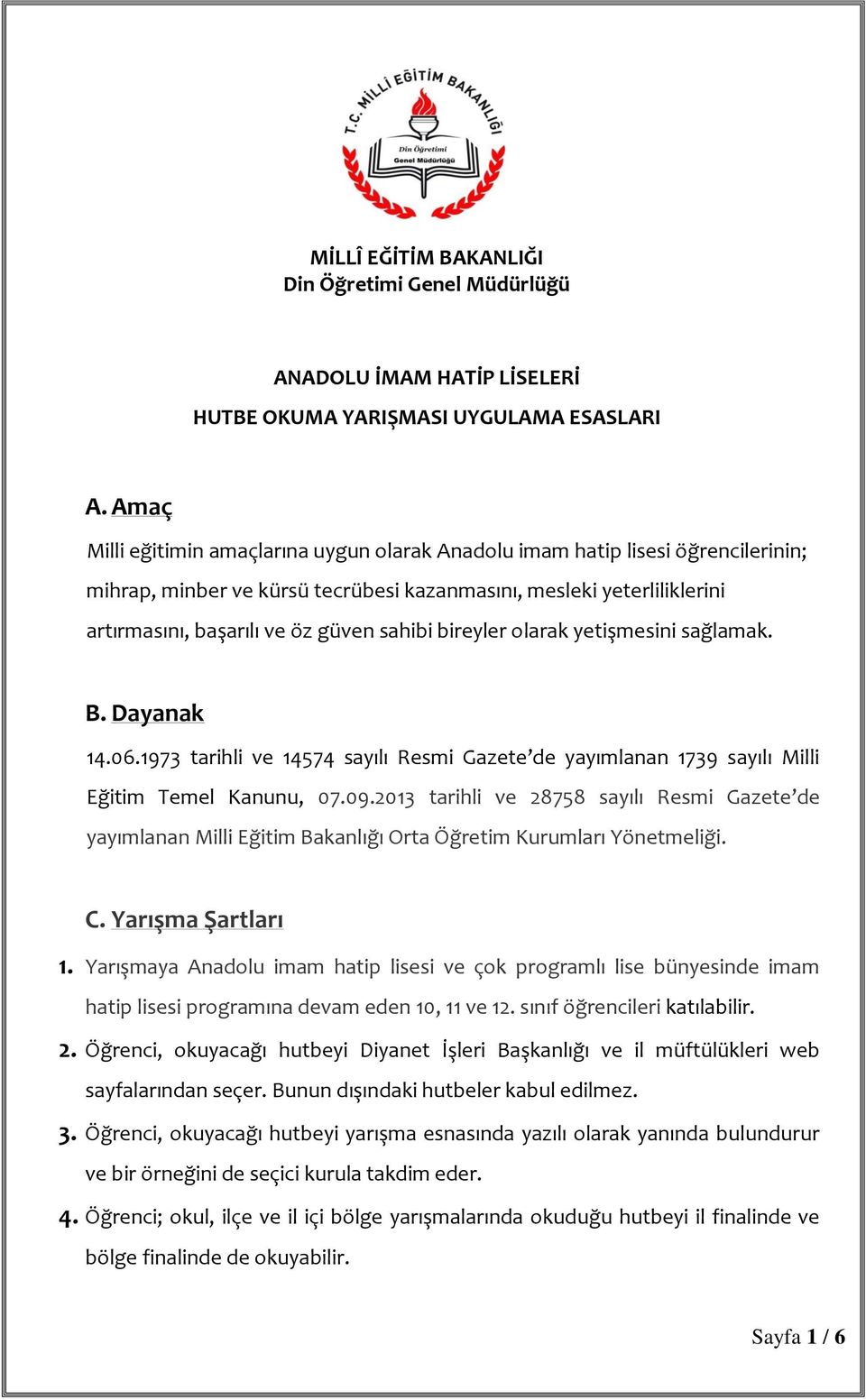 bireyler olarak yetişmesini sağlamak. B. Dayanak 14.06.1973 tarihli ve 14574 sayılı Resmi Gazete de yayımlanan 1739 sayılı Milli Eğitim Temel Kanunu, 07.09.