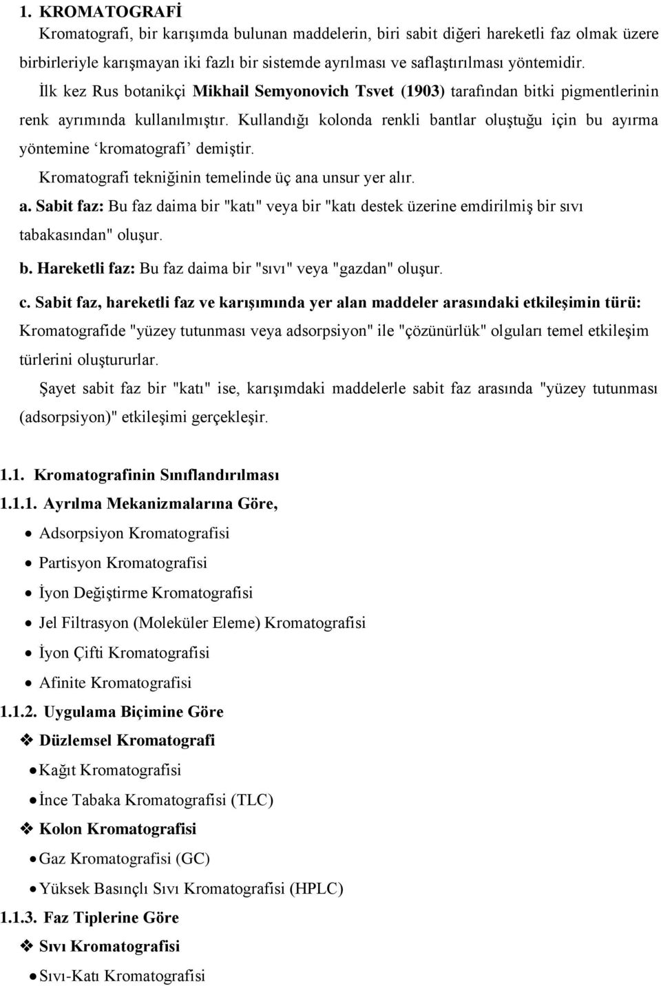 Kullandığı kolonda renkli bantlar oluştuğu için bu ayırma yöntemine kromatografi demiştir. Kromatografi tekniğinin temelinde üç ana unsur yer alır. a. Sabit faz: Bu faz daima bir "katı" veya bir "katı destek üzerine emdirilmiş bir sıvı tabakasından" oluşur.