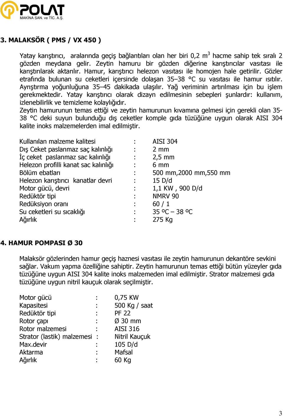 Gözler etrafında bulunan su ceketleri içersinde dolaşan 35 38 C su vasıtası ile hamur ısıtılır. Ayrıştırma yoğunluğuna 35 45 dakikada ulaşılır. Yağ veriminin artırılması için bu işlem gerekmektedir.