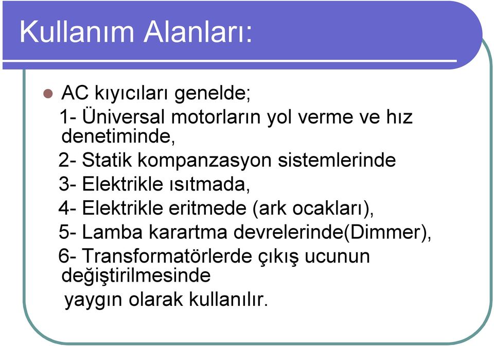 4- Elektrikle eritmede (ark ocakları), 5- Lamba karartma devrelerinde(dimmer),