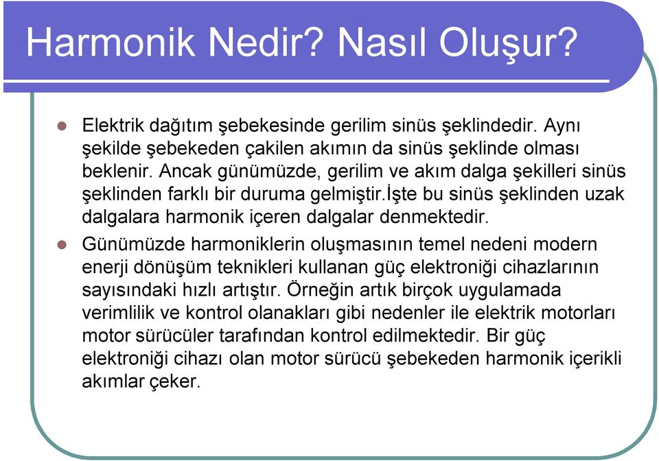 Günümüzde harmoniklerin oluşmasının temel nedeni modern enerji dönüşüm teknikleri kullanan güç elektroniği cihazlarının sayısındaki hızlı artıştır.