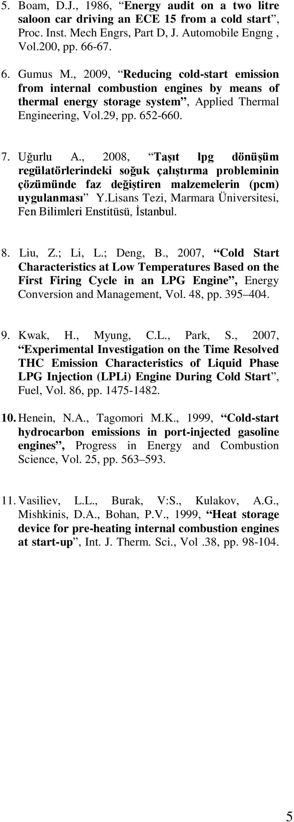 , 2008, Taşıt lpg dönüşüm regülatörlerindeki soğuk çalıştırma probleminin çözümünde faz değiştiren malzemelerin (pcm) uygulanması Y.