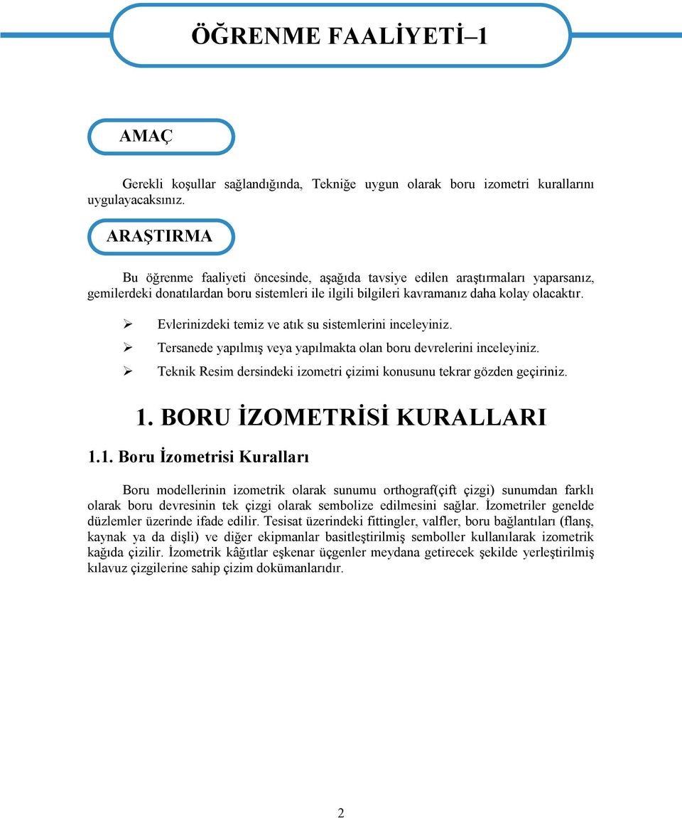 Evlerinizdeki temiz ve atık su sistemlerini inceleyiniz. Tersanede yapılmış veya yapılmakta olan boru devrelerini inceleyiniz. Teknik Resim dersindeki izometri çizimi konusunu tekrar gözden geçiriniz.