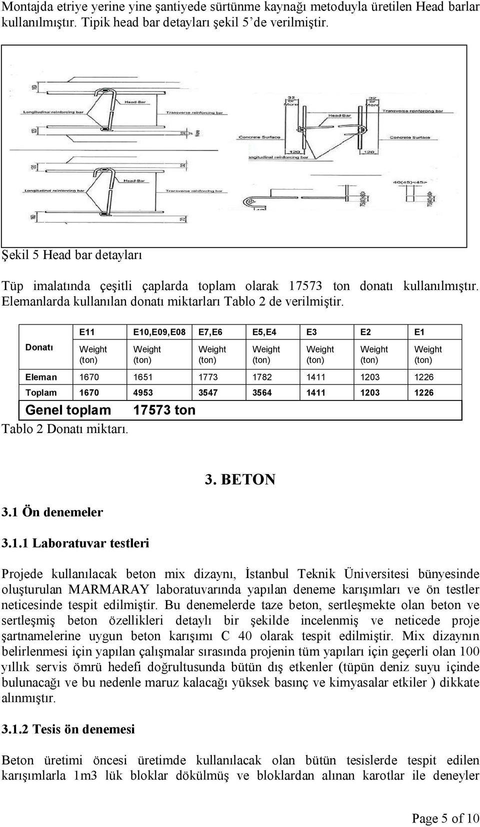 Donatı E11 E10,E09,E08 E7,E6 E5,E4 E3 E2 E1 Eleman 1670 1651 1773 1782 1411 1203 1226 Toplam 1670 4953 3547 3564 1411 1203 1226 Genel toplam 17573 ton Tablo 2 Donatı miktarı. 3.1 Ön denemeler 3.1.1 Laboratuvar testleri 3.