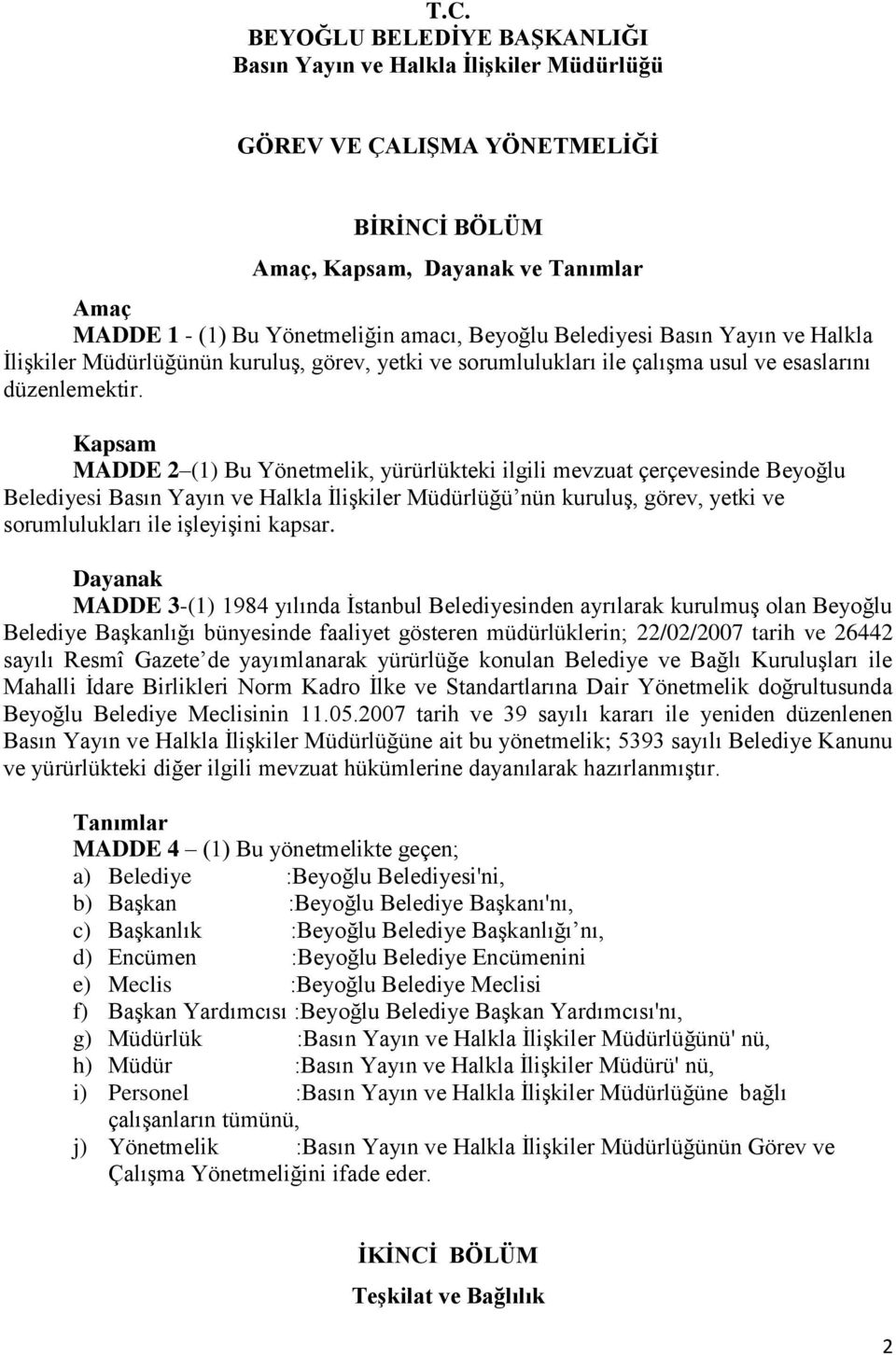 Kapsam MADDE 2 (1) Bu Yönetmelik, yürürlükteki ilgili mevzuat çerçevesinde Beyoğlu Belediyesi Basın Yayın ve Halkla İlişkiler Müdürlüğü nün kuruluş, görev, yetki ve sorumlulukları ile işleyişini