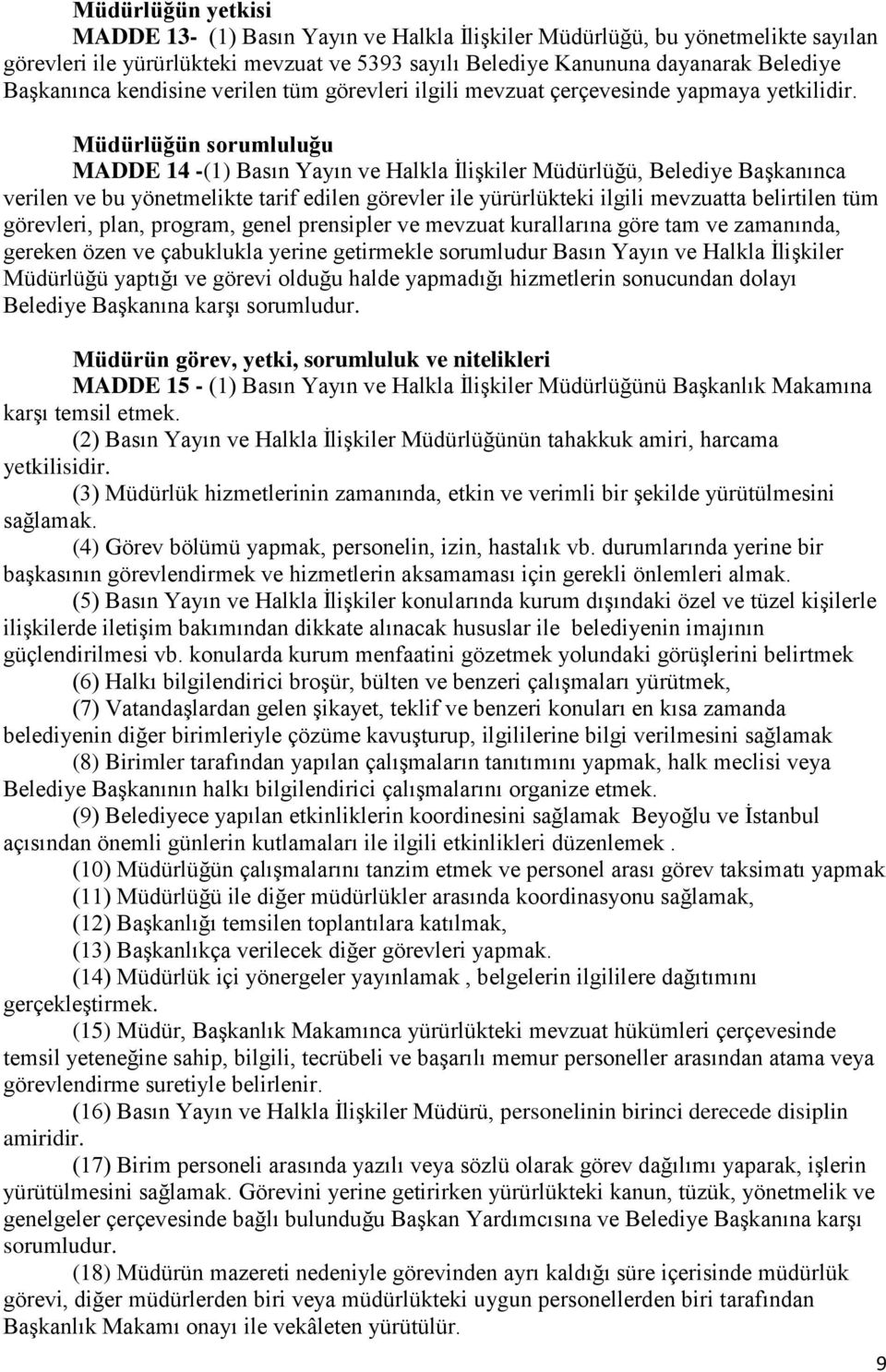 Müdürlüğün sorumluluğu MADDE 14 -(1) Basın Yayın ve Halkla İlişkiler Müdürlüğü, Belediye Başkanınca verilen ve bu yönetmelikte tarif edilen görevler ile yürürlükteki ilgili mevzuatta belirtilen tüm