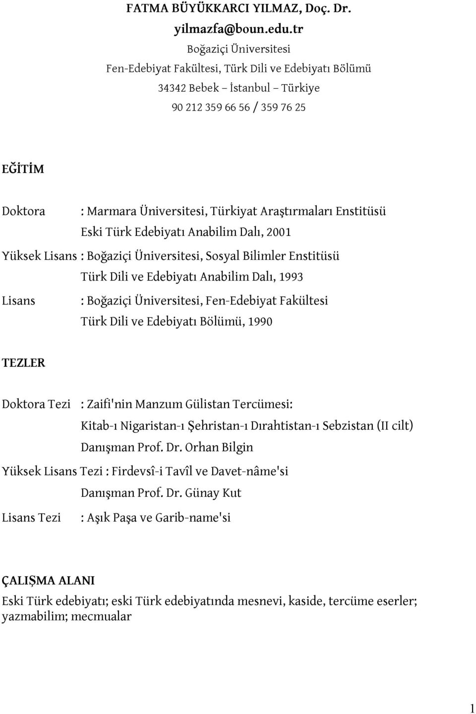 Enstitüsü Eski Türk Edebiyatı Anabilim Dalı, 2001 Yüksek Lisans : Boğaziçi Üniversitesi, Sosyal Bilimler Enstitüsü Türk Dili ve Edebiyatı Anabilim Dalı, 1993 Lisans : Boğaziçi Üniversitesi,
