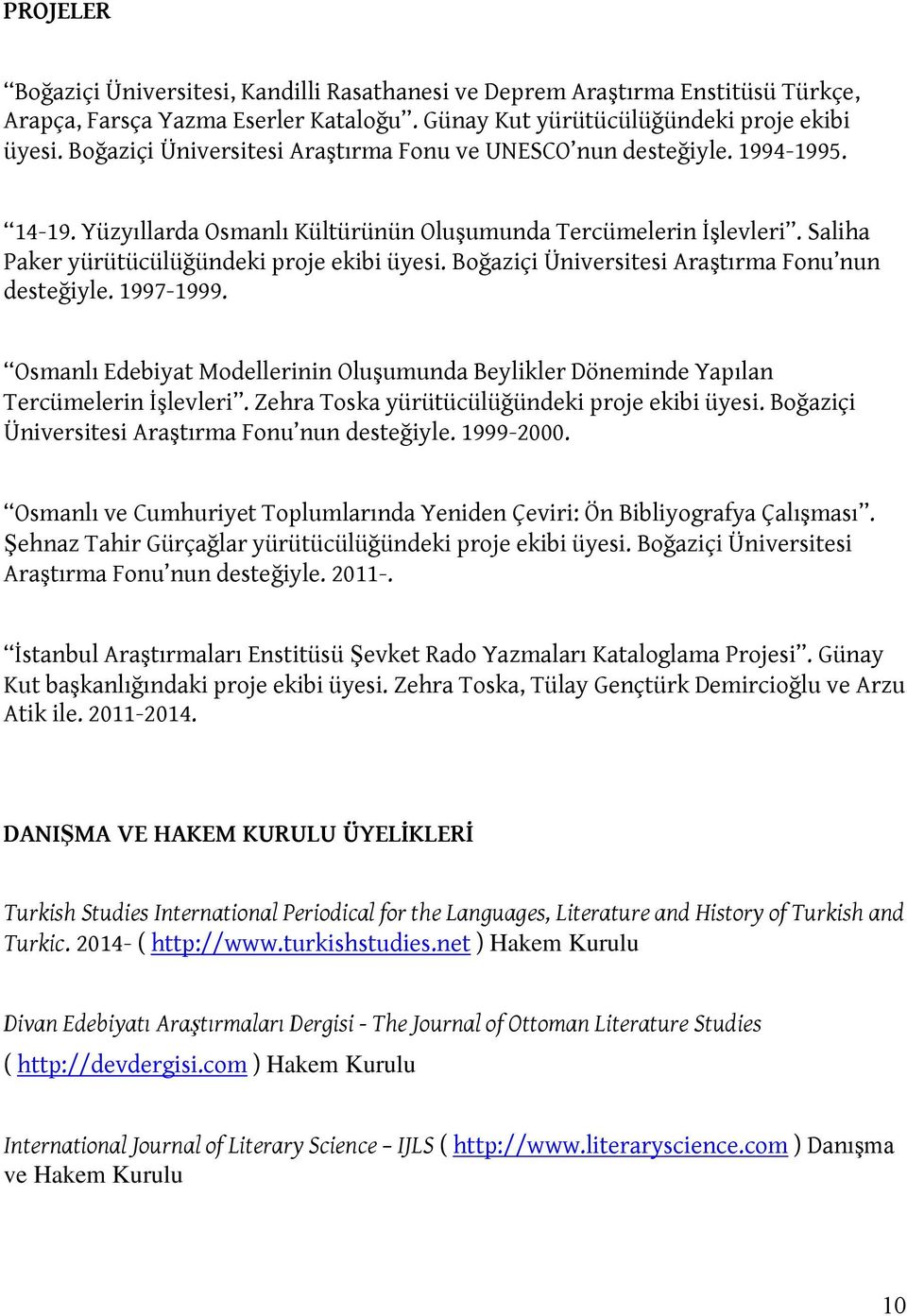 Boğaziçi Üniversitesi Araştırma Fonu nun desteğiyle. 1997-1999. Osmanlı Edebiyat Modellerinin Oluşumunda Beylikler Döneminde Yapılan Tercümelerin İşlevleri.