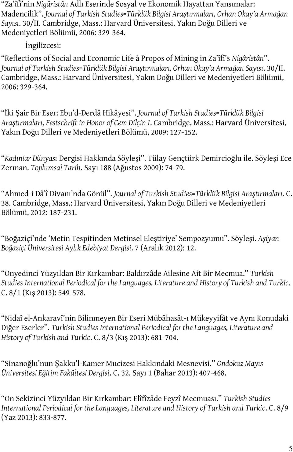 Journal of Turkish Studies=Türklük Bilgisi Araştırmaları, Orhan Okay a Armağan Sayısı. 30/II. Cambridge, Mass.: Harvard Üniversitesi, Yakın Doğu Dilleri ve Medeniyetleri Bölümü, 2006: 329-364.