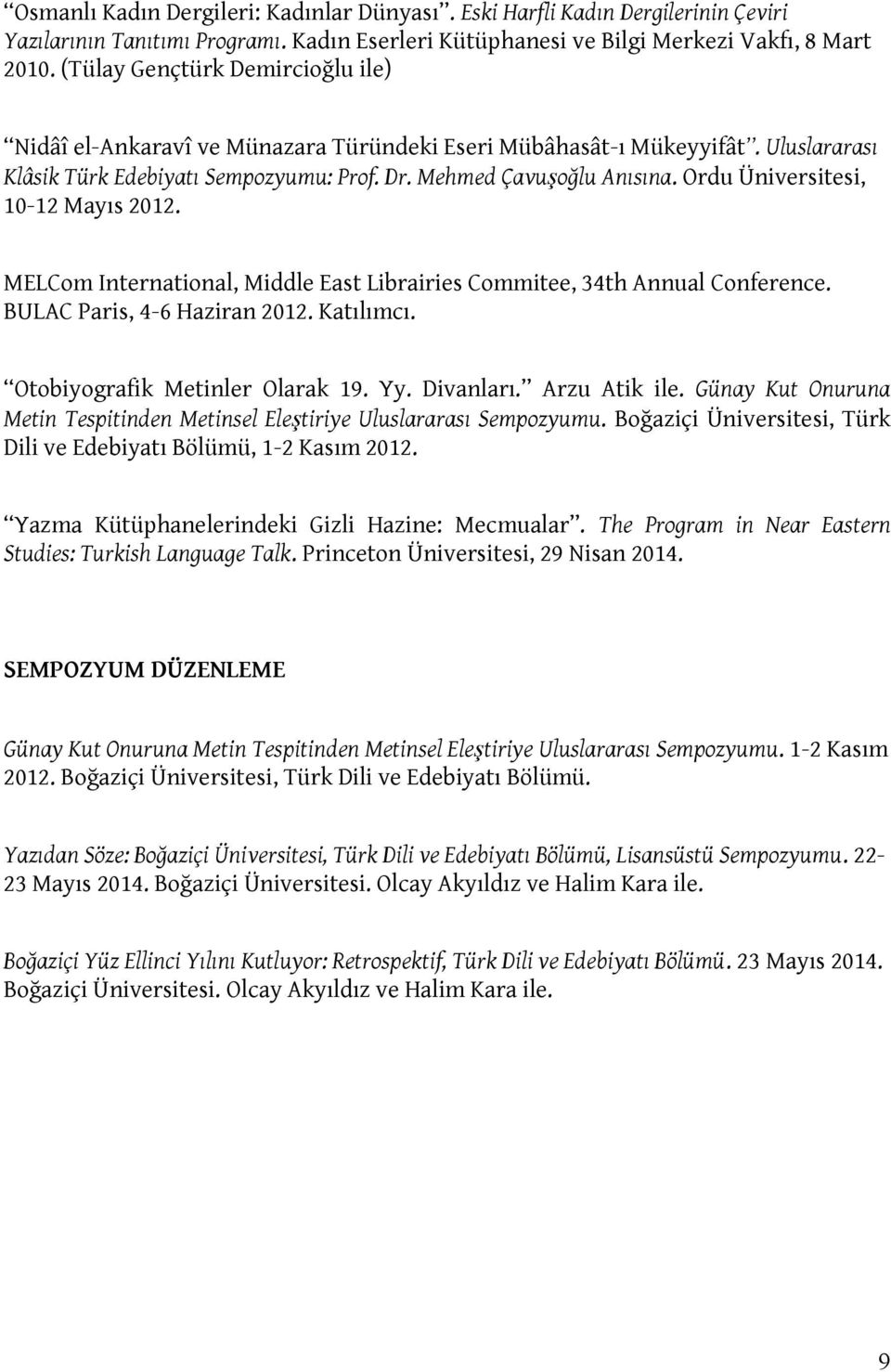 Ordu Üniversitesi, 10-12 Mayıs 2012. MELCom International, Middle East Librairies Commitee, 34th Annual Conference. BULAC Paris, 4-6 Haziran 2012. Katılımcı. Otobiyografik Metinler Olarak 19. Yy.