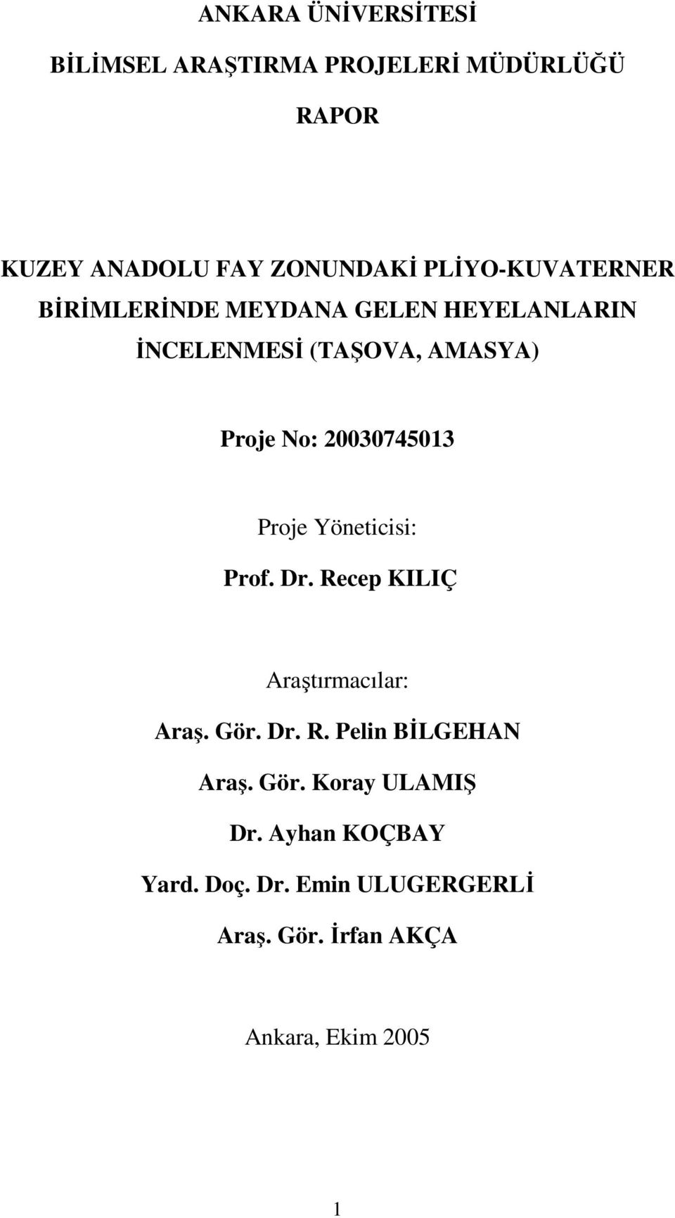 20030745013 Proje Yöneticisi: Prof. Dr. Recep KILIÇ Araştırmacılar: Araş. Gör. Dr. R. Pelin BİLGEHAN Araş.