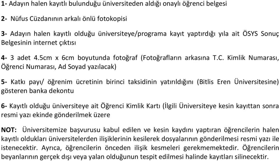 Kimlik Numarası, Öğrenci Numarası, Ad Soyad yazılacak) 5- Katkı payı/ öğrenim ücretinin birinci taksidinin yatırıldığını (Bitlis Eren Üniversitesine) gösteren banka dekontu 6- Kayıtlı olduğu